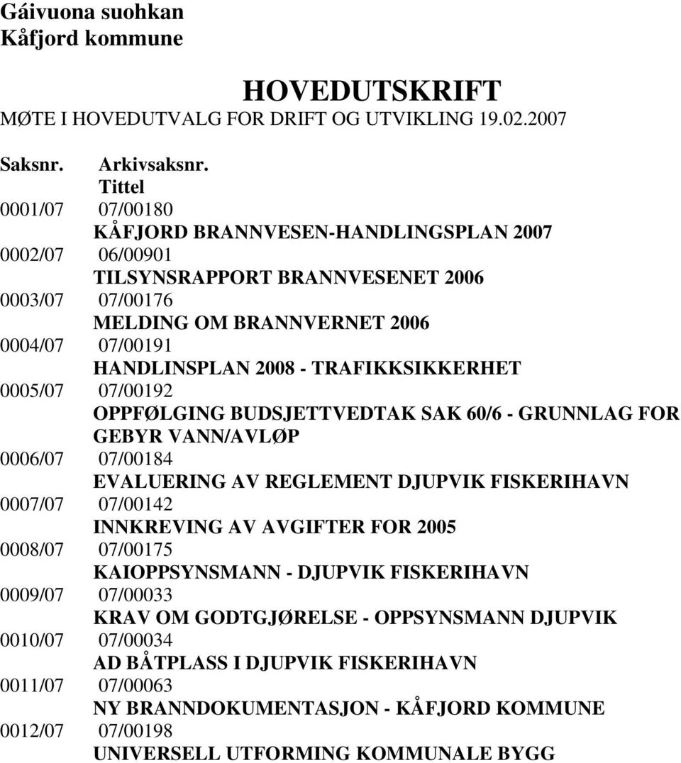 TRAFIKKSIKKERHET 0005/07 07/00192 OPPFØLGING BUDSJETTVEDTAK SAK 60/6 - GRUNNLAG FOR GEBYR VANN/AVLØP 0006/07 07/00184 EVALUERING AV REGLEMENT DJUPVIK FISKERIHAVN 0007/07 07/00142 INNKREVING AV