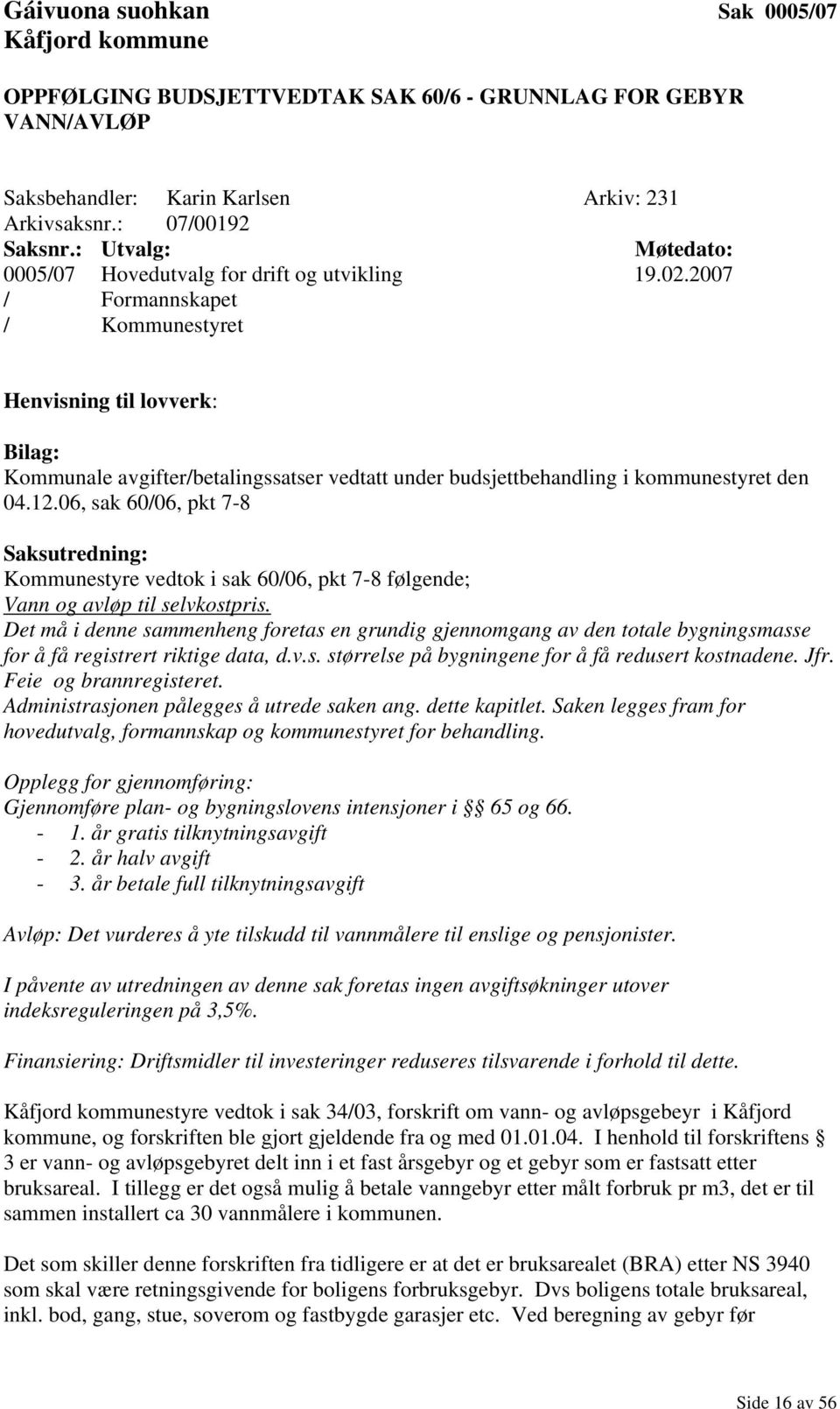 2007 / Formannskapet / Kommunestyret Henvisning til lovverk: Bilag: Kommunale avgifter/betalingssatser vedtatt under budsjettbehandling i kommunestyret den 04.12.