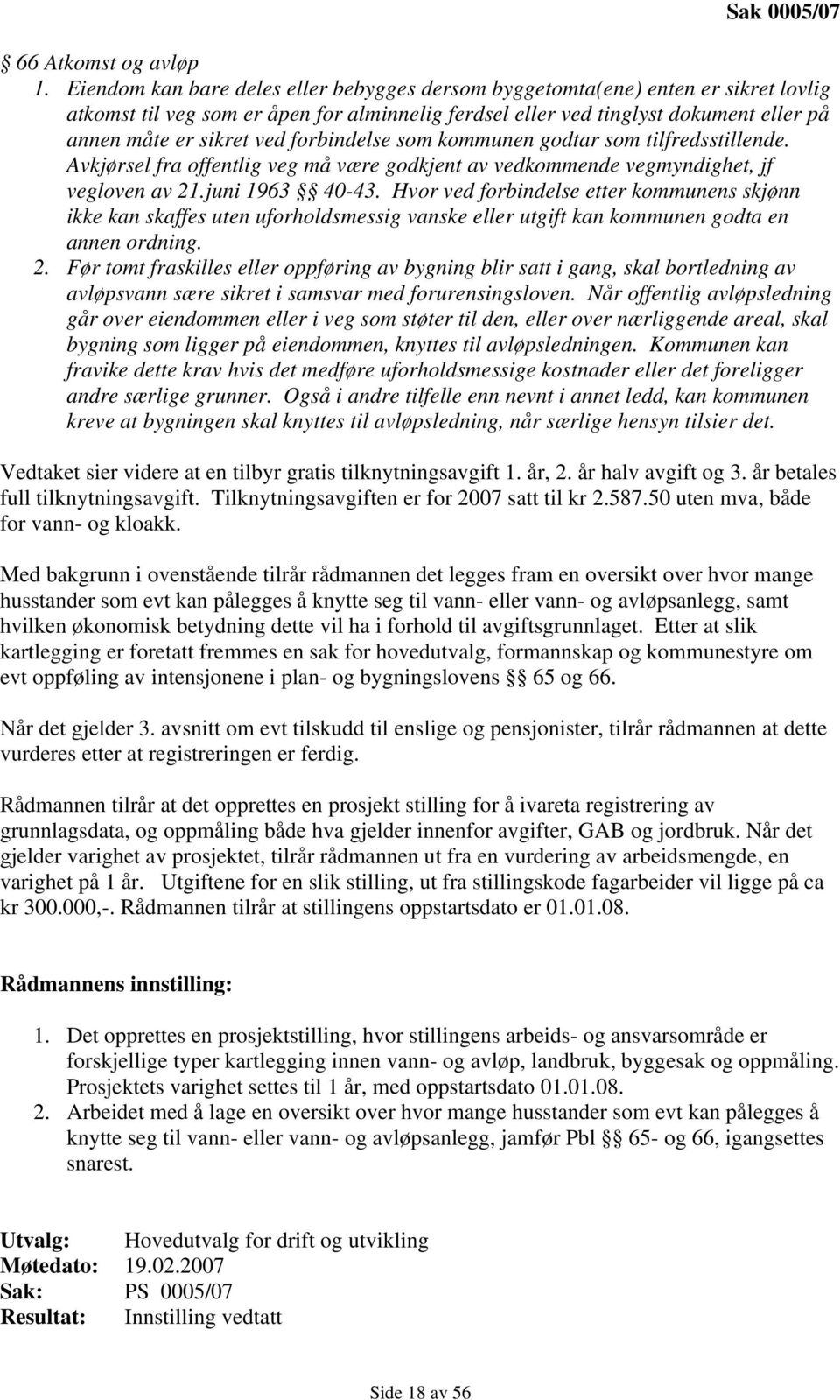 forbindelse som kommunen godtar som tilfredsstillende. Avkjørsel fra offentlig veg må være godkjent av vedkommende vegmyndighet, jf vegloven av 21.juni 1963 40-43.