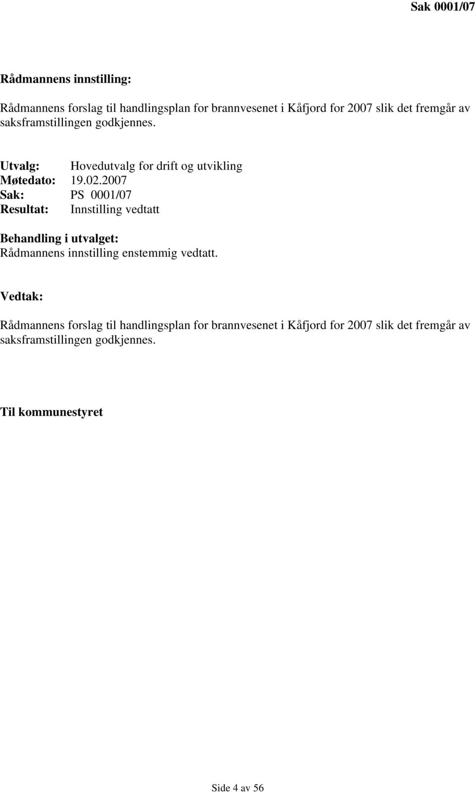 2007 Sak: PS 0001/07 Resultat: Innstilling vedtatt Behandling i utvalget: Rådmannens innstilling enstemmig vedtatt.