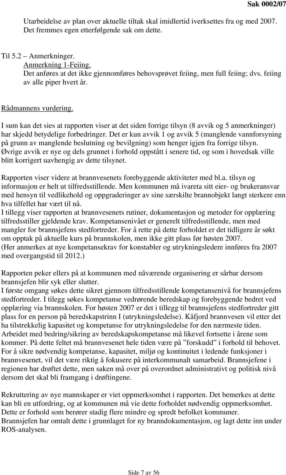 I sum kan det sies at rapporten viser at det siden forrige tilsyn (8 avvik og 5 anmerkninger) har skjedd betydelige forbedringer.