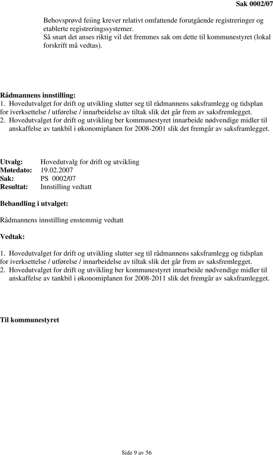 Hovedutvalget for drift og utvikling slutter seg til rådmannens saksframlegg og tidsplan for iverksettelse / utførelse / innarbeidelse av tiltak slik det går frem av saksfremlegget. 2.