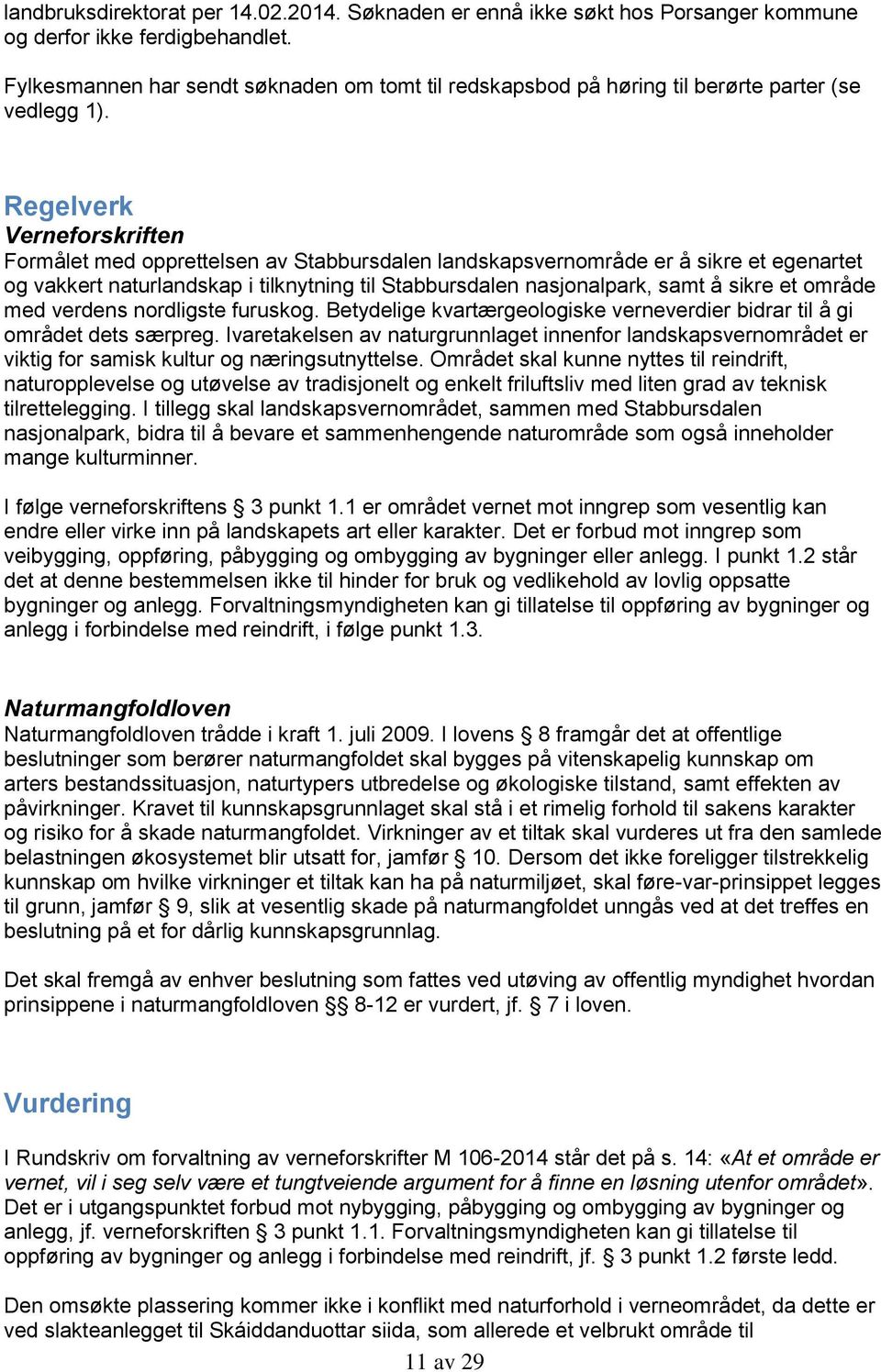 Regelverk Verneforskriften Formålet med opprettelsen av Stabbursdalen landskapsvernområde er å sikre et egenartet og vakkert naturlandskap i tilknytning til Stabbursdalen nasjonalpark, samt å sikre