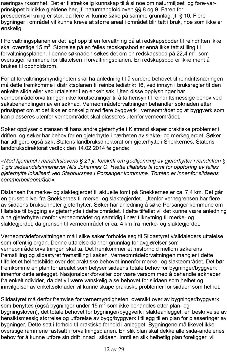 I Forvaltningsplanen er det lagt opp til en forvaltning på at redskapsboder til reindriften ikke skal overstige 15 m 2.