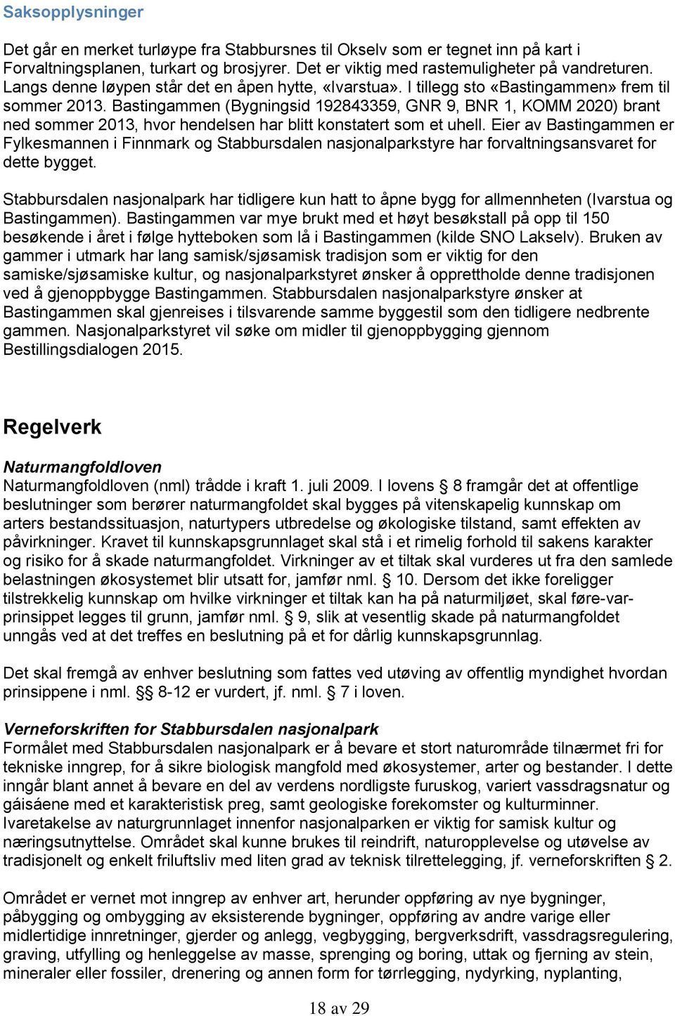 Bastingammen (Bygningsid 192843359, GNR 9, BNR 1, KOMM 2020) brant ned sommer 2013, hvor hendelsen har blitt konstatert som et uhell.