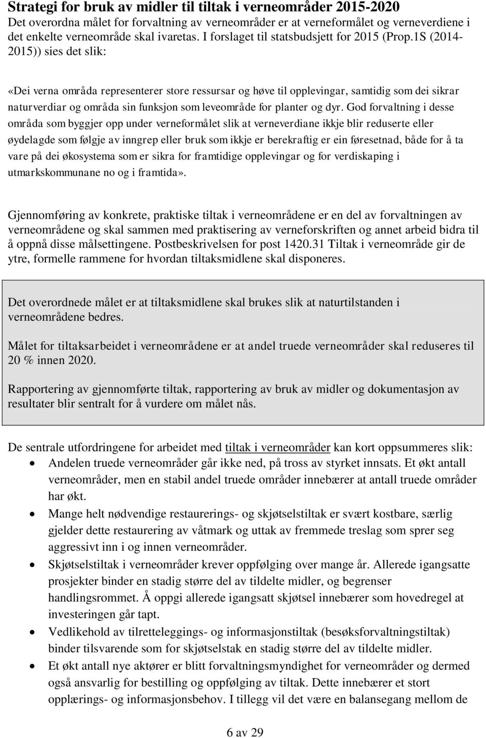 1S (2014-2015)) sies det slik: «Dei verna områda representerer store ressursar og høve til opplevingar, samtidig som dei sikrar naturverdiar og områda sin funksjon som leveområde for planter og dyr.