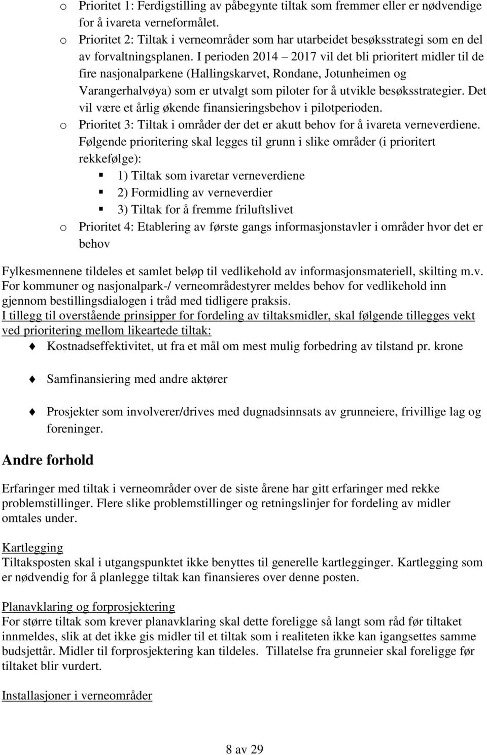 I perioden 2014 2017 vil det bli prioritert midler til de fire nasjonalparkene (Hallingskarvet, Rondane, Jotunheimen og Varangerhalvøya) som er utvalgt som piloter for å utvikle besøksstrategier.