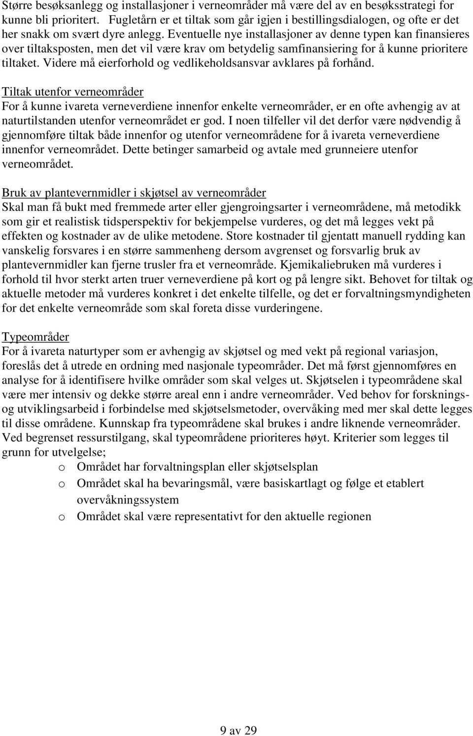 Eventuelle nye installasjoner av denne typen kan finansieres over tiltaksposten, men det vil være krav om betydelig samfinansiering for å kunne prioritere tiltaket.