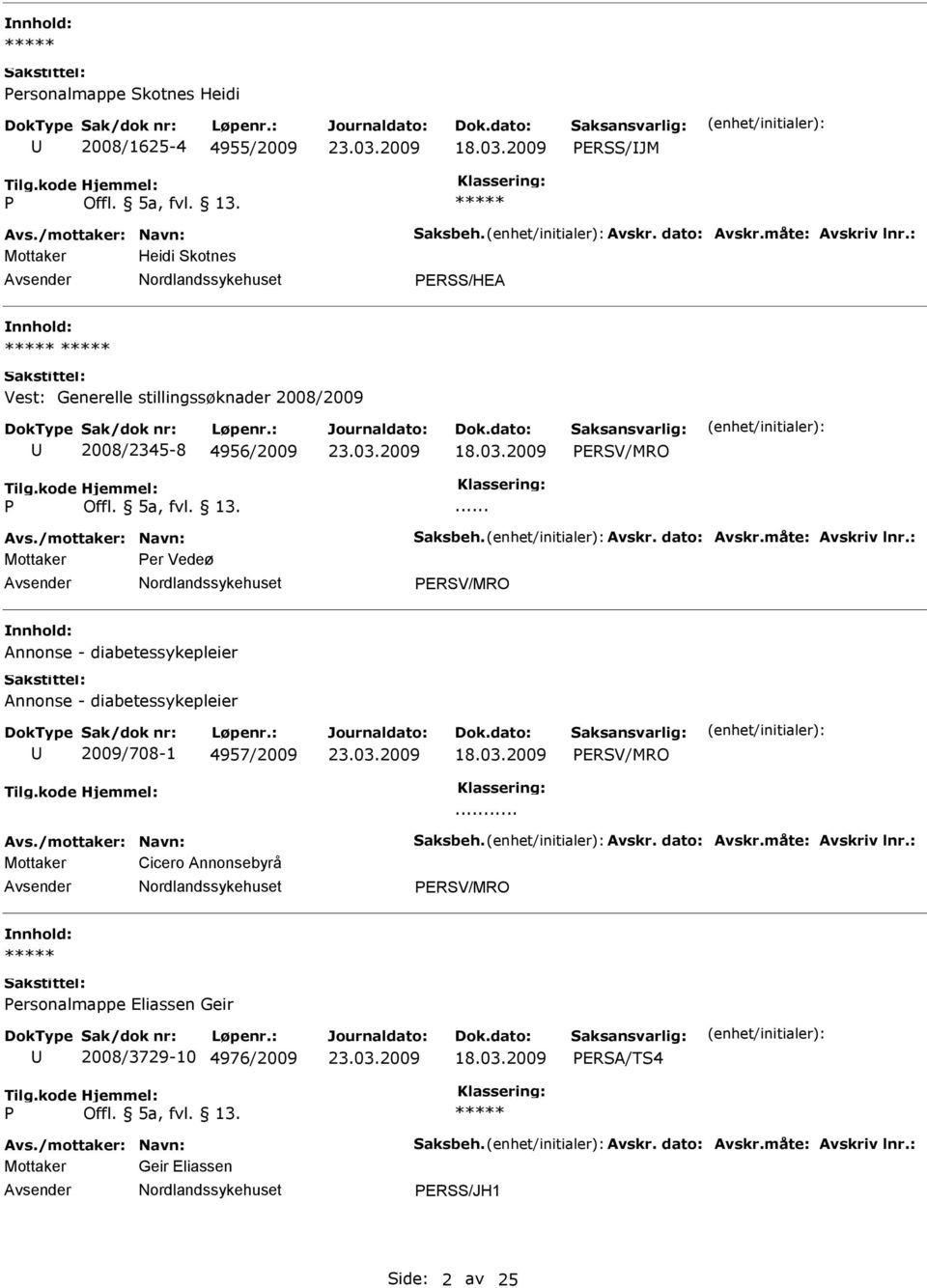 måte: Avskriv lnr.: Mottaker er Vedeø ERSV/MRO Annonse - diabetessykepleier Annonse - diabetessykepleier 2009/708-1 4957/2009 ERSV/MRO... Avs./mottaker: Navn: Saksbeh. Avskr. dato: Avskr.