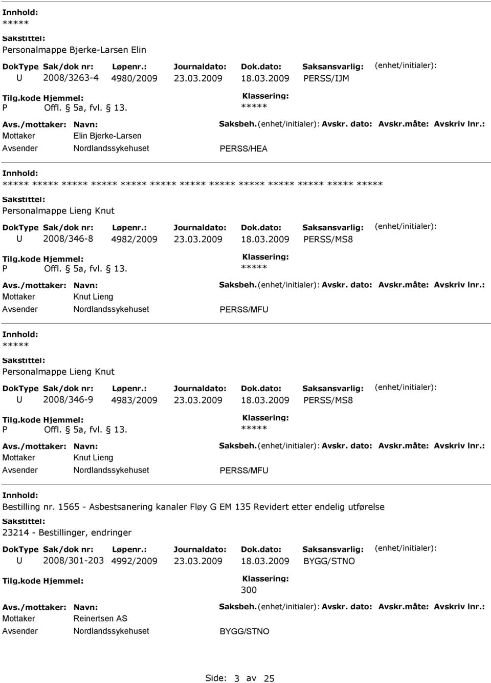 : Mottaker Knut Lieng ERSS/MF ersonalmappe Lieng Knut 2008/346-9 4983/2009 ERSS/MS8 Avs./mottaker: Navn: Saksbeh. Avskr. dato: Avskr.måte: Avskriv lnr.