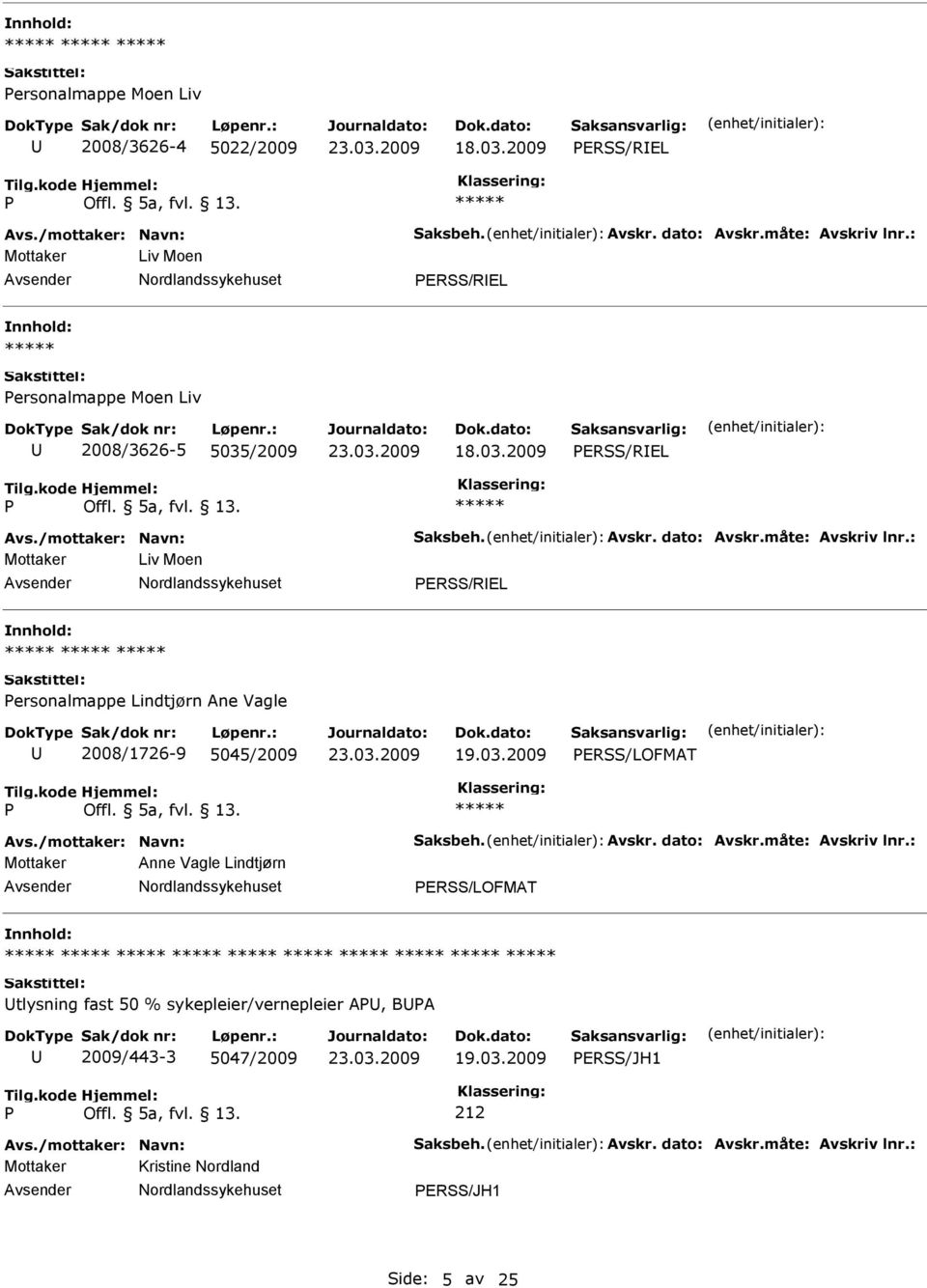 : Mottaker Liv Moen ERSS/REL ersonalmappe Lindtjørn Ane Vagle 2008/1726-9 5045/2009 ERSS/LOFMAT Avs./mottaker: Navn: Saksbeh. Avskr. dato: Avskr.måte: Avskriv lnr.