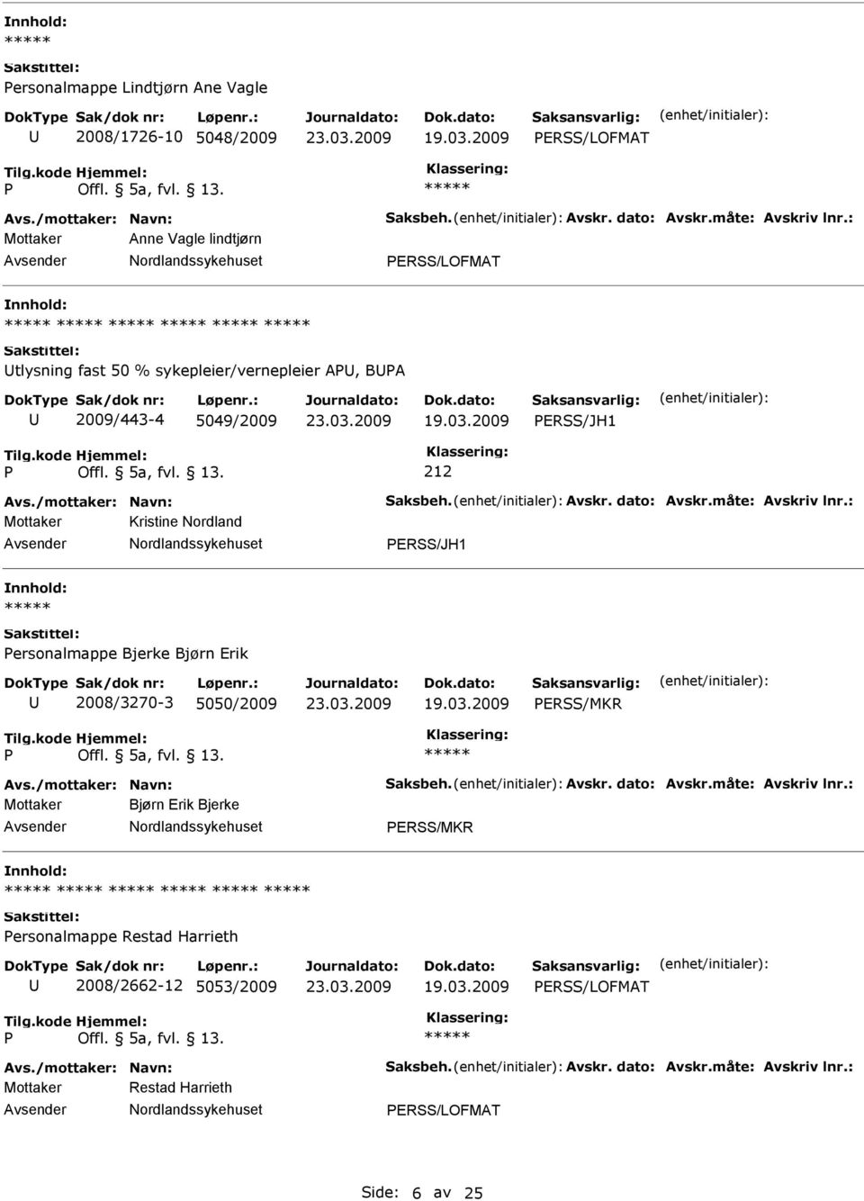 måte: Avskriv lnr.: Mottaker Kristine Nordland ERSS/JH1 ersonalmappe Bjerke Bjørn Erik 2008/3270-3 5050/2009 ERSS/MKR Avs./mottaker: Navn: Saksbeh. Avskr. dato: Avskr.