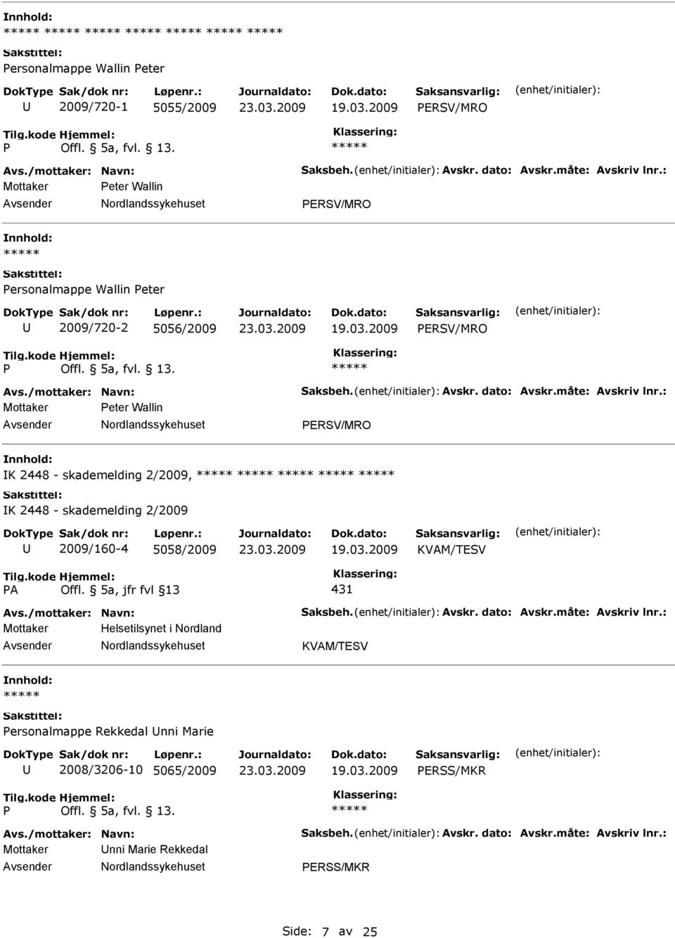 : Mottaker eter Wallin ERSV/MRO K 2448 - skademelding 2/2009, K 2448 - skademelding 2/2009 2009/160-4 5058/2009 A Offl. 5a, jfr fvl 13 431 Avs./mottaker: Navn: Saksbeh. Avskr.