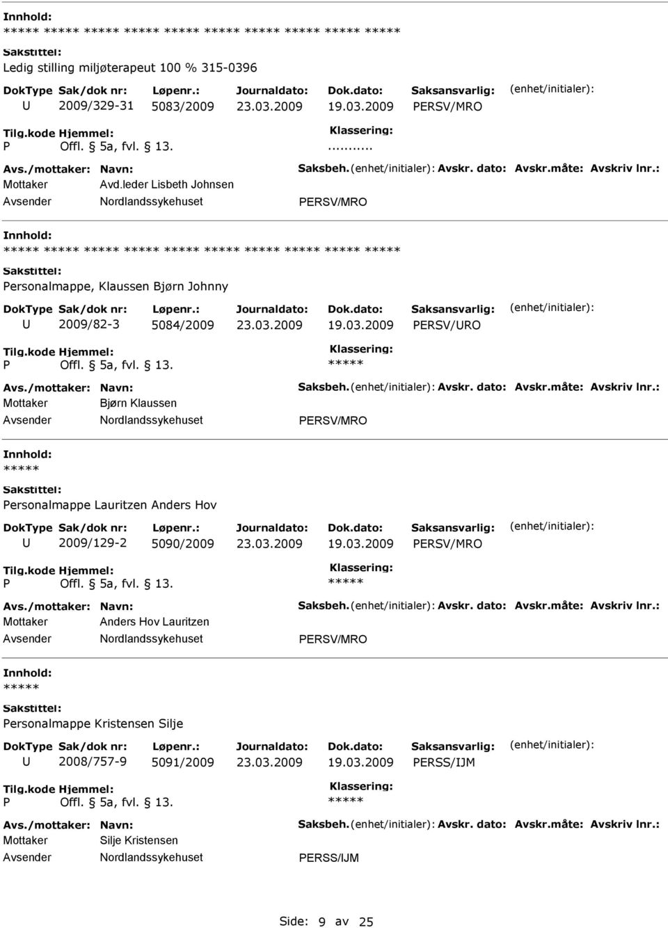 : Mottaker Bjørn Klaussen ERSV/MRO ersonalmappe Lauritzen Anders Hov 2009/129-2 5090/2009 ERSV/MRO Avs./mottaker: Navn: Saksbeh. Avskr. dato: Avskr.måte: Avskriv lnr.