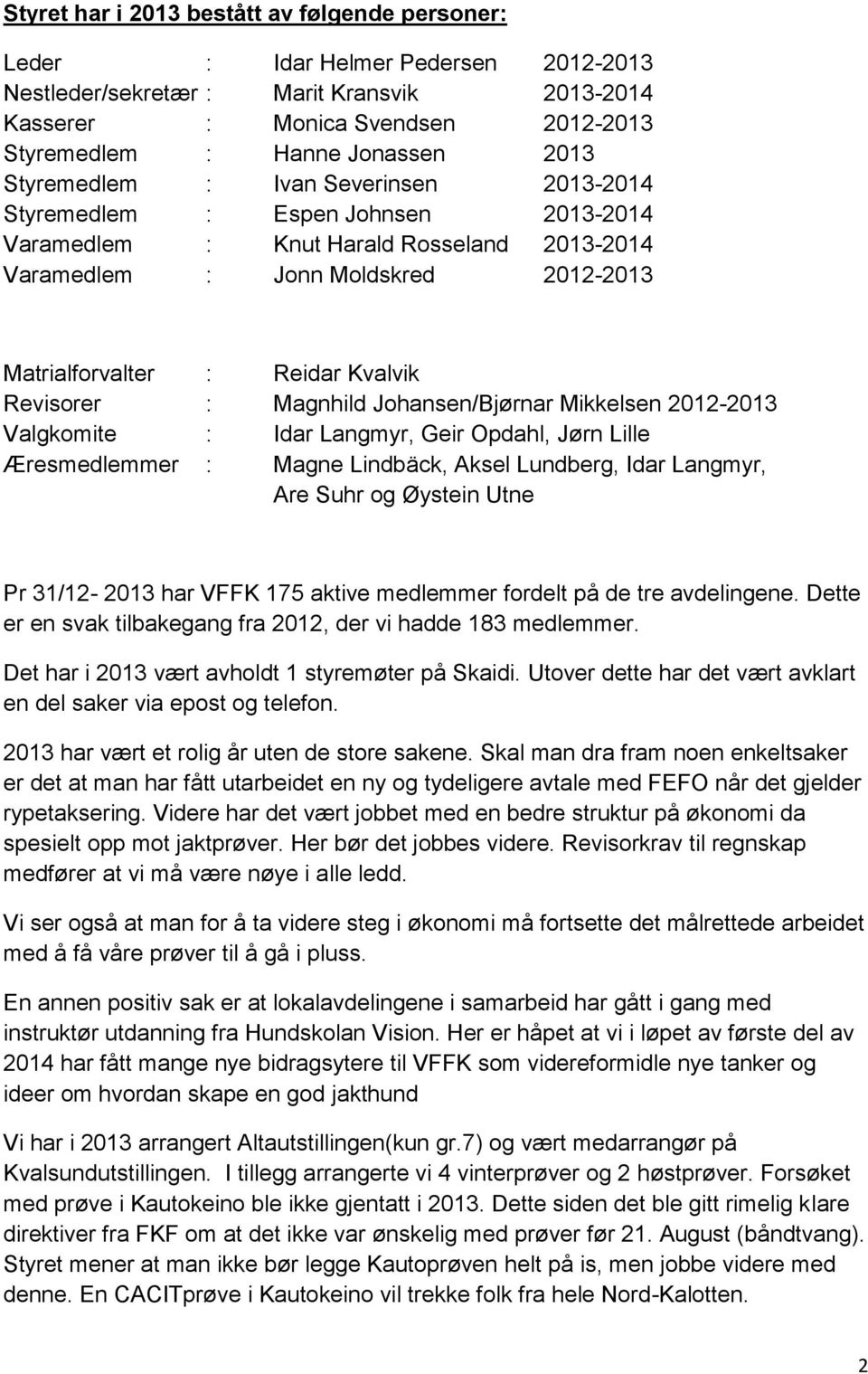 Revisorer : Magnhild Johansen/Bjørnar Mikkelsen 2012-2013 Valgkomite : Idar Langmyr, Geir Opdahl, Jørn Lille Æresmedlemmer : Magne Lindbäck, Aksel Lundberg, Idar Langmyr, Are Suhr og Øystein Utne Pr