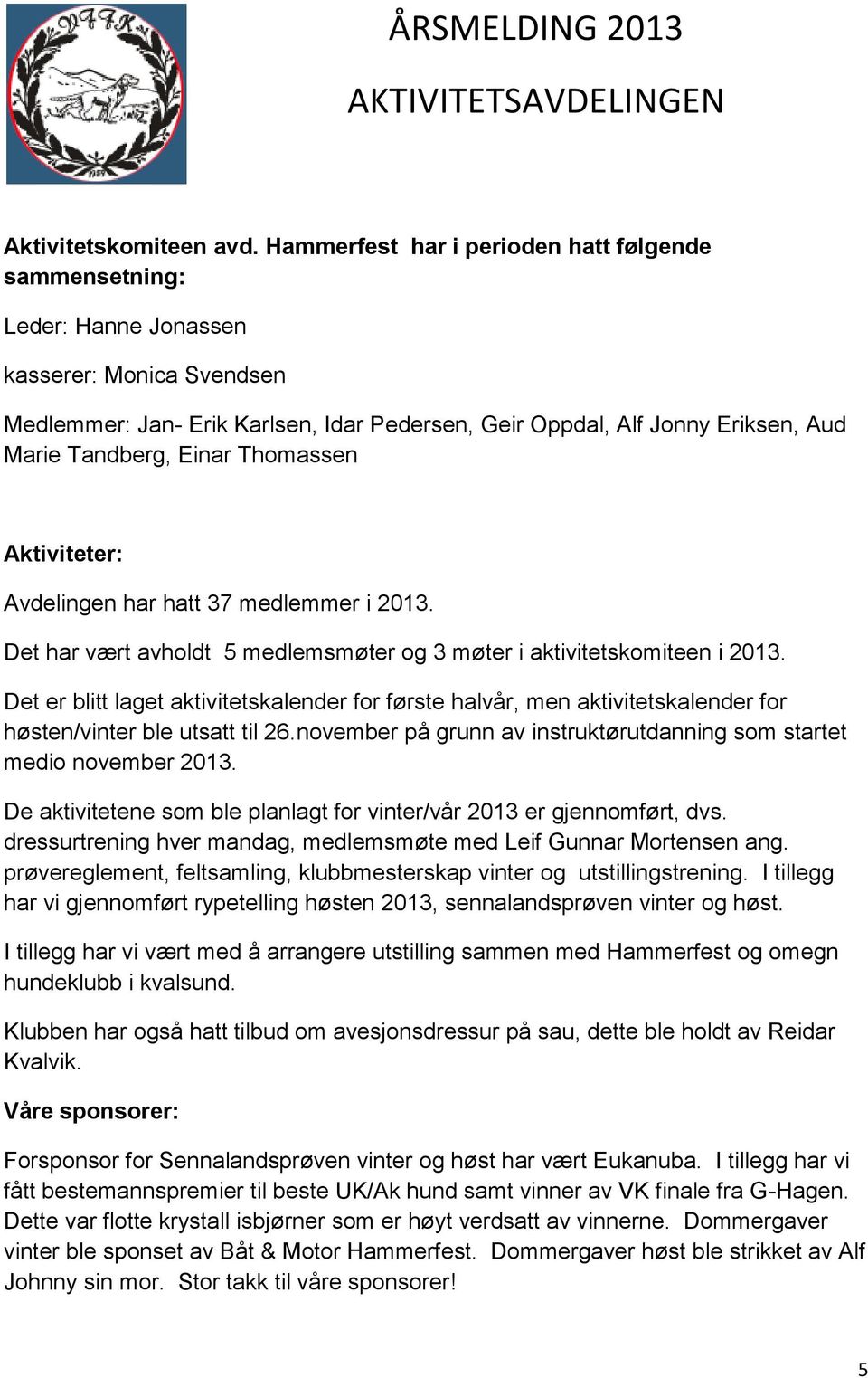 Einar Thomassen Aktiviteter: Avdelingen har hatt 37 medlemmer i 2013. Det har vært avholdt 5 medlemsmøter og 3 møter i aktivitetskomiteen i 2013.