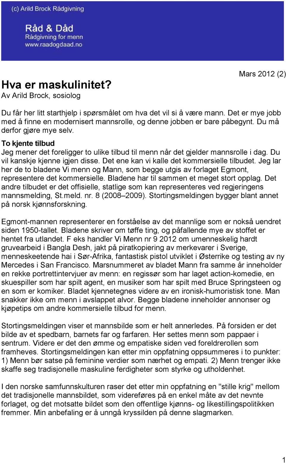 To kjente tilbud Jeg mener det foreligger to ulike tilbud til menn når det gjelder mannsrolle i dag. Du vil kanskje kjenne igjen disse. Det ene kan vi kalle det kommersielle tilbudet.