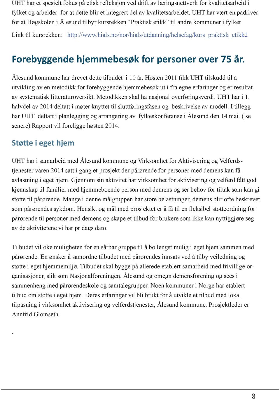 no/nor/hials/utdanning/helsefag/kurs_praktisk_etikk2 Forebyggende hjemmebesøk for personer over 75 år. Ålesund kommune har drevet dette tilbudet i 10 år.