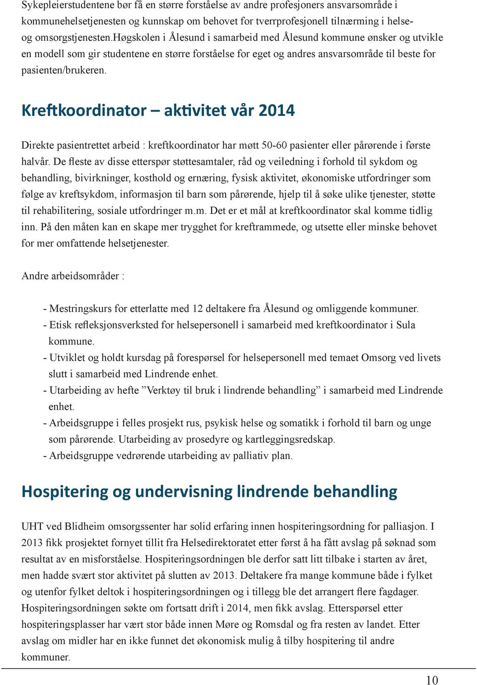 Kreftkoordinator aktivitet vår 2014 Direkte pasientrettet arbeid : kreftkoordinator har møtt 50-60 pasienter eller pårørende i første halvår.