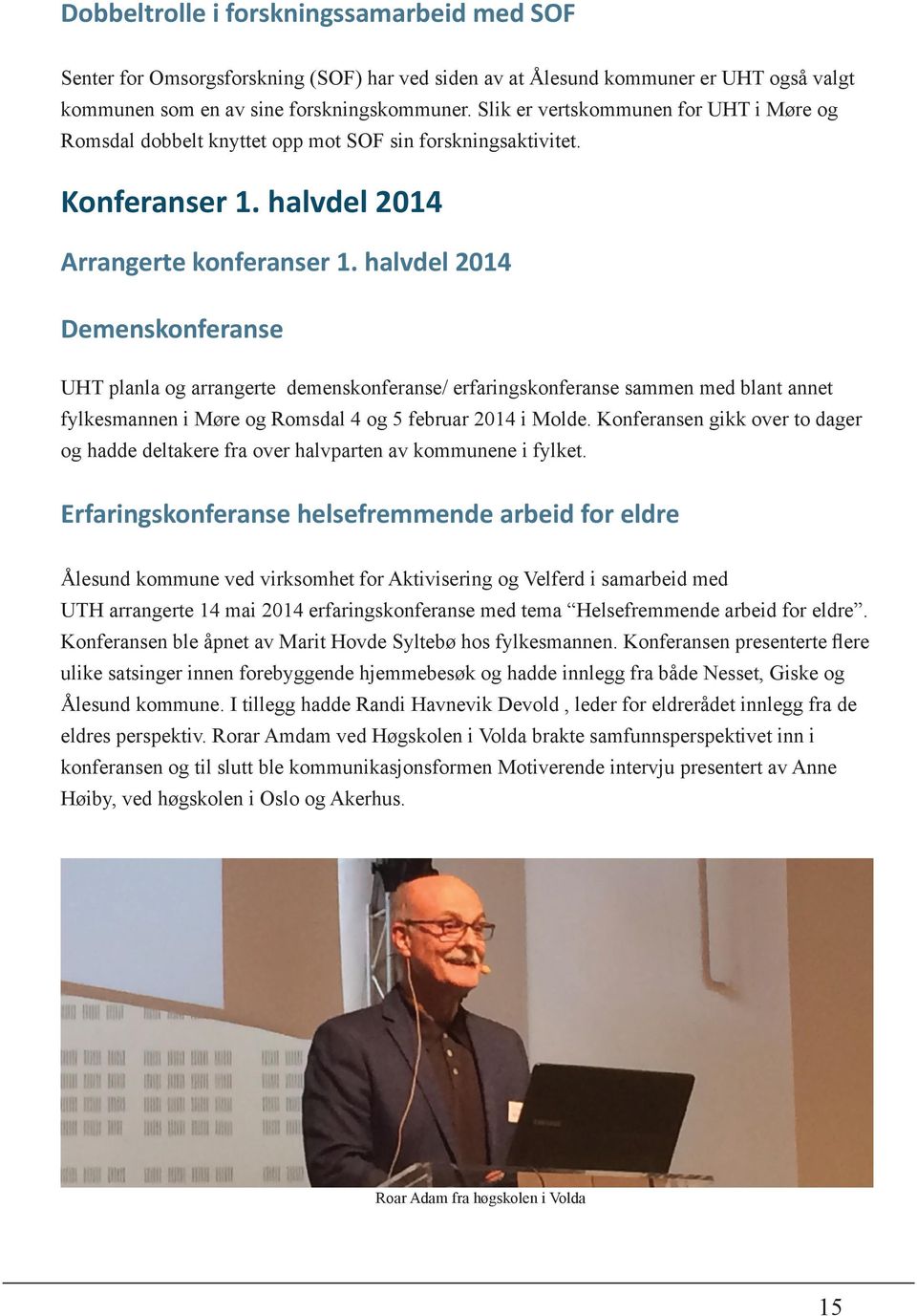 halvdel 2014 Demenskonferanse UHT planla og arrangerte demenskonferanse/ erfaringskonferanse sammen med blant annet fylkesmannen i Møre og Romsdal 4 og 5 februar 2014 i Molde.