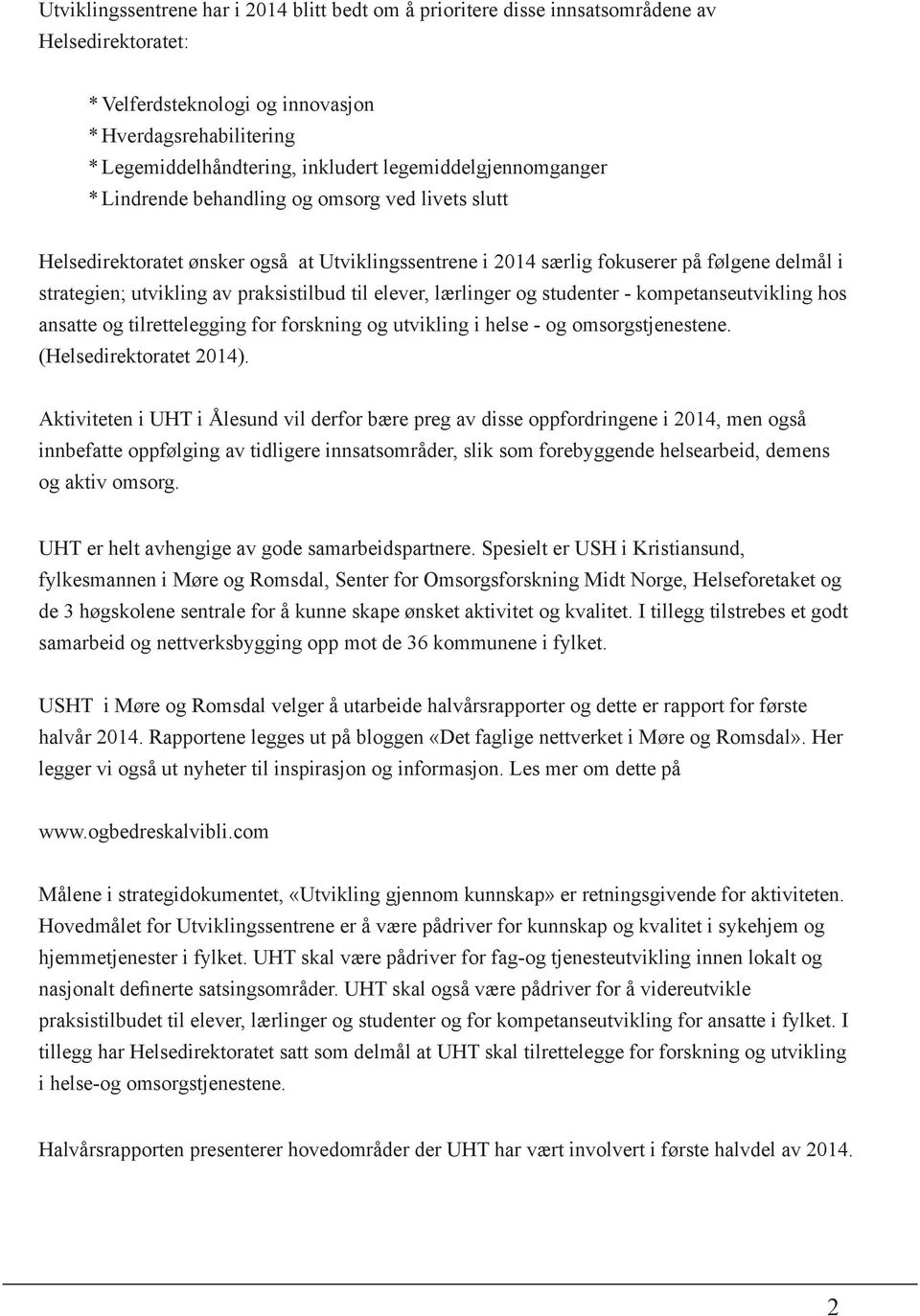 praksistilbud til elever, lærlinger og studenter - kompetanseutvikling hos ansatte og tilrettelegging for forskning og utvikling i helse - og omsorgstjenestene. (Helsedirektoratet 2014).