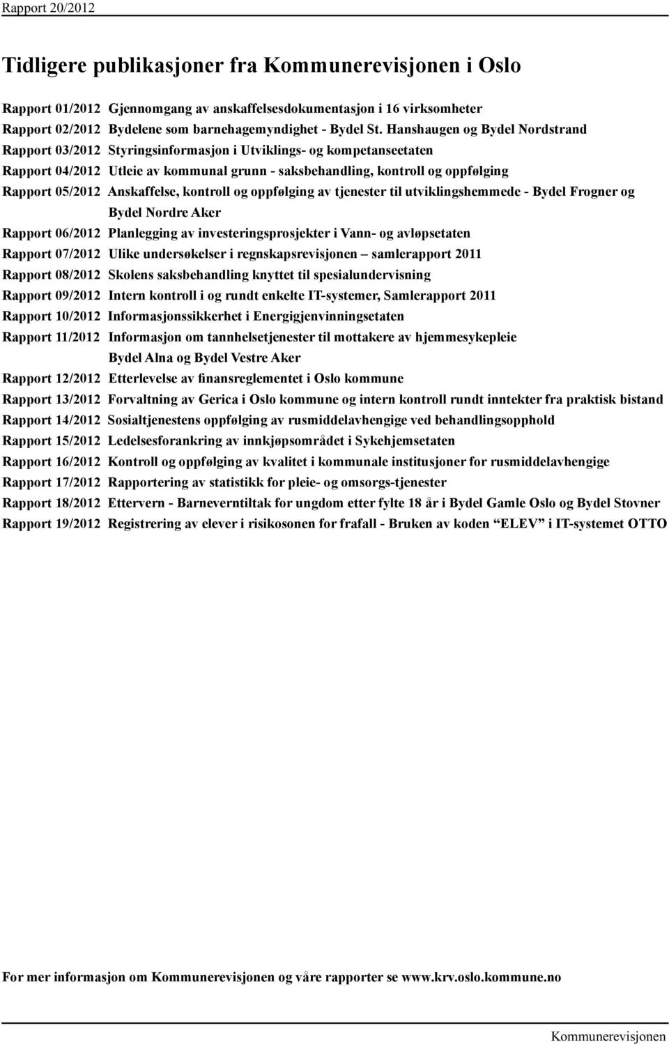 Anskaffelse, kontroll og oppfølging av tjenester til utviklingshemmede - Bydel Frogner og Bydel Nordre Aker Rapport 06/2012 Planlegging av investeringsprosjekter i Vann- og avløpsetaten Rapport