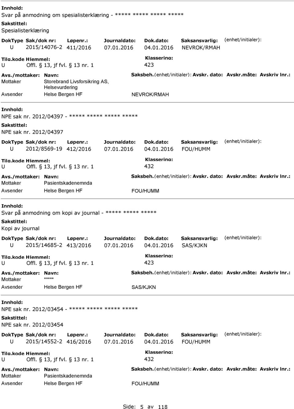 /mottaker: Navn: Saksbeh. Avskr. dato: Avskr.måte: Avskriv lnr.: Mottaker asientskadenemnda FO/HMM Svar på anmodning om kopi av journal - ***** ***** ***** Kopi av journal 2015/14685-2 413/2016 04.01.2016 SAS/KJKN Avs.