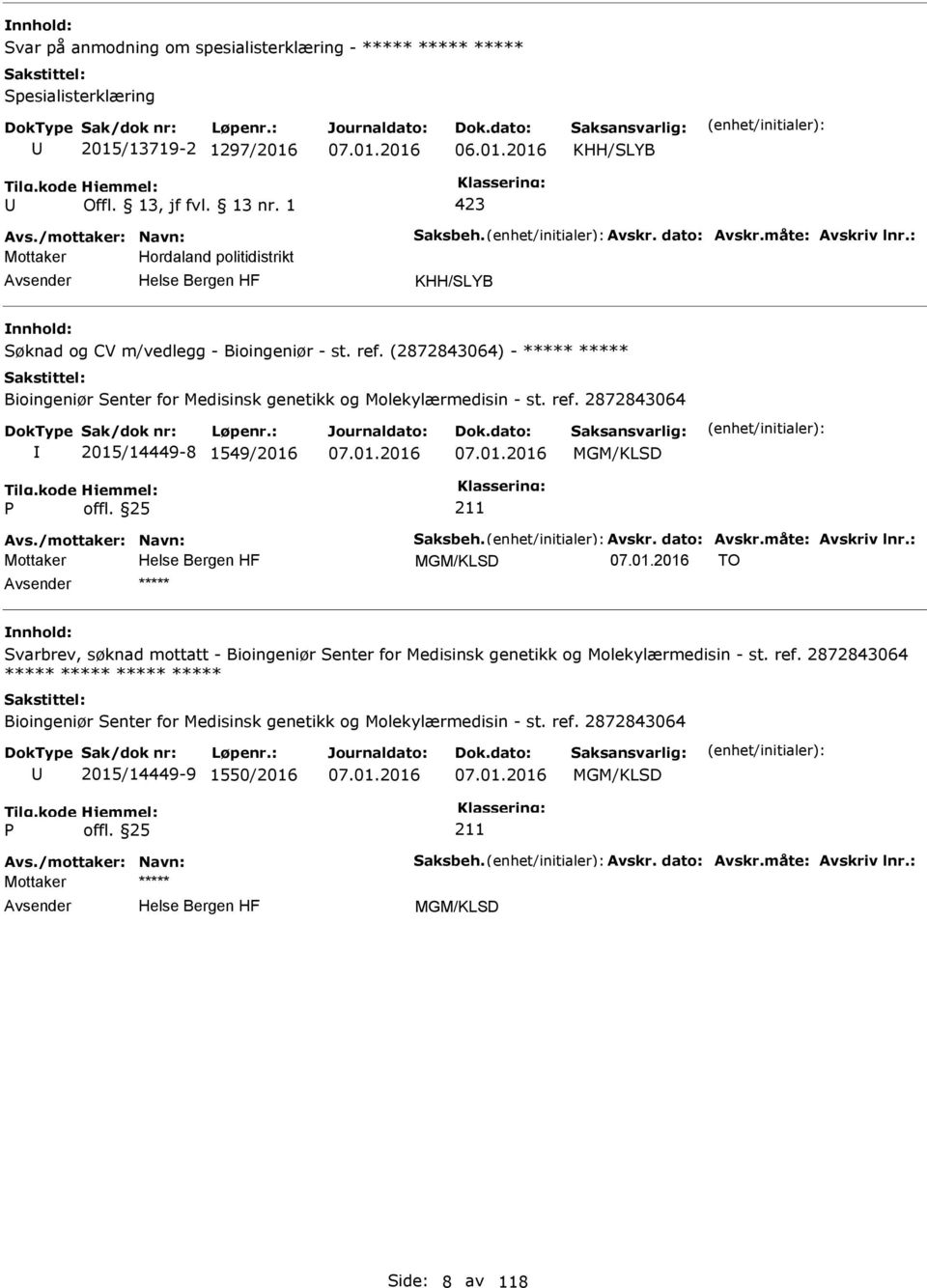 /mottaker: Navn: Saksbeh. Avskr. dato: Avskr.måte: Avskriv lnr.: Mottaker MGM/KLSD TO ***** Svarbrev, søknad mottatt - Bioingeniør Senter for Medisinsk genetikk og Molekylærmedisin - st. ref.