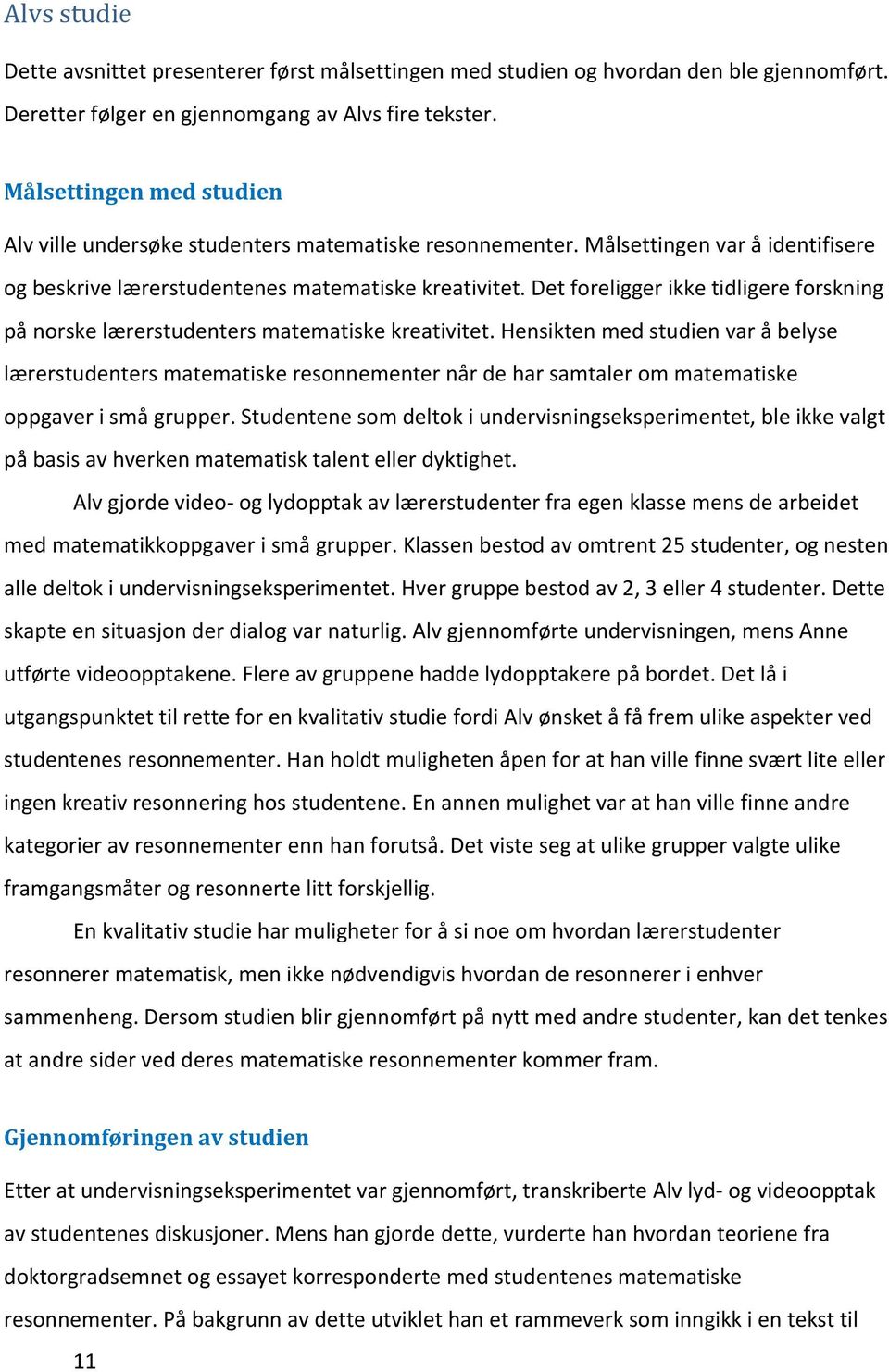 Det foreligger ikke tidligere forskning på norske lærerstudenters matematiske kreativitet.