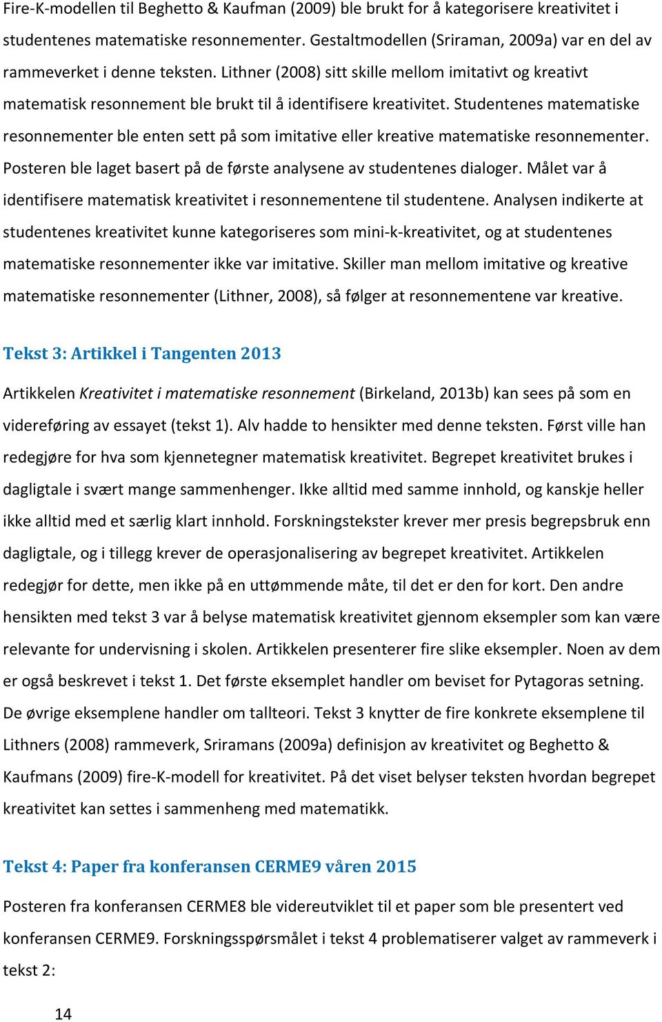 Studentenes matematiske resonnementer ble enten sett på som imitative eller kreative matematiske resonnementer. Posteren ble laget basert på de første analysene av studentenes dialoger.