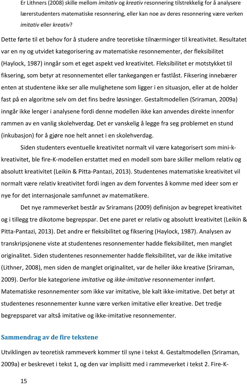 Resultatet var en ny og utvidet kategorisering av matematiske resonnementer, der fleksibilitet (Haylock, 1987) inngår som et eget aspekt ved kreativitet.