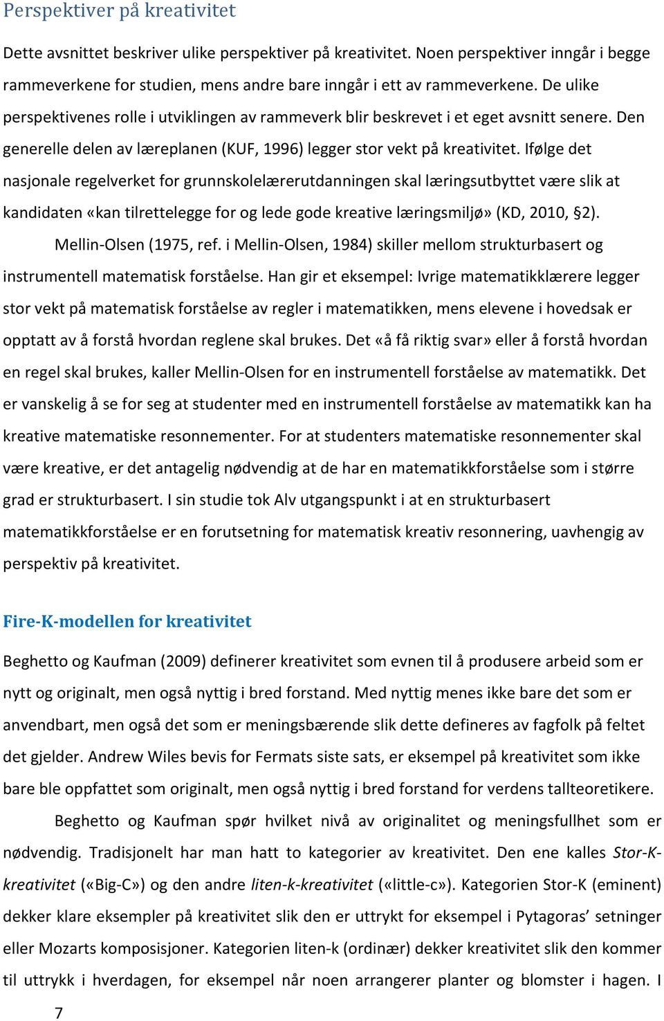 Ifølge det nasjonale regelverket for grunnskolelærerutdanningen skal læringsutbyttet være slik at kandidaten «kan tilrettelegge for og lede gode kreative læringsmiljø» (KD, 2010, 2).