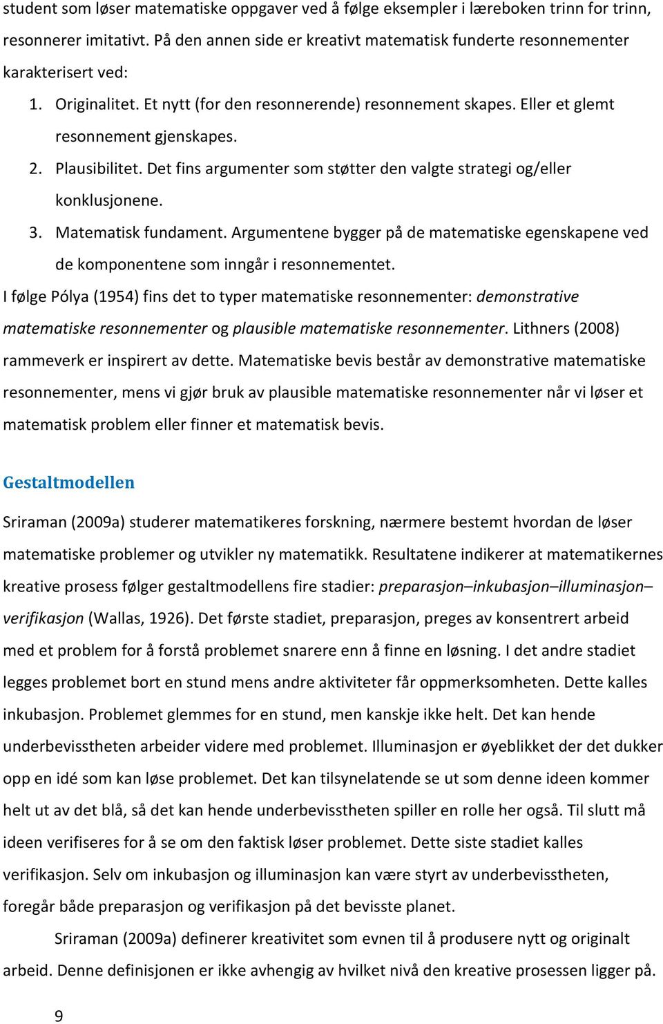 Matematisk fundament. Argumentene bygger på de matematiske egenskapene ved de komponentene som inngår i resonnementet.