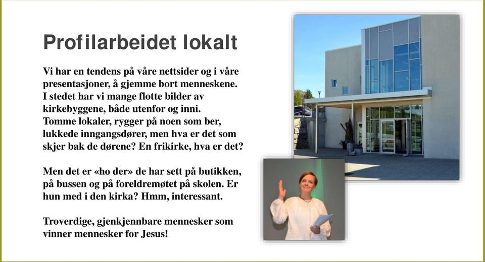 Tomme lokaler, rygger på noen som ber, lukkede inngangsdører, men hva er det som skjer bak de dørene? En frikirke, hva er det?