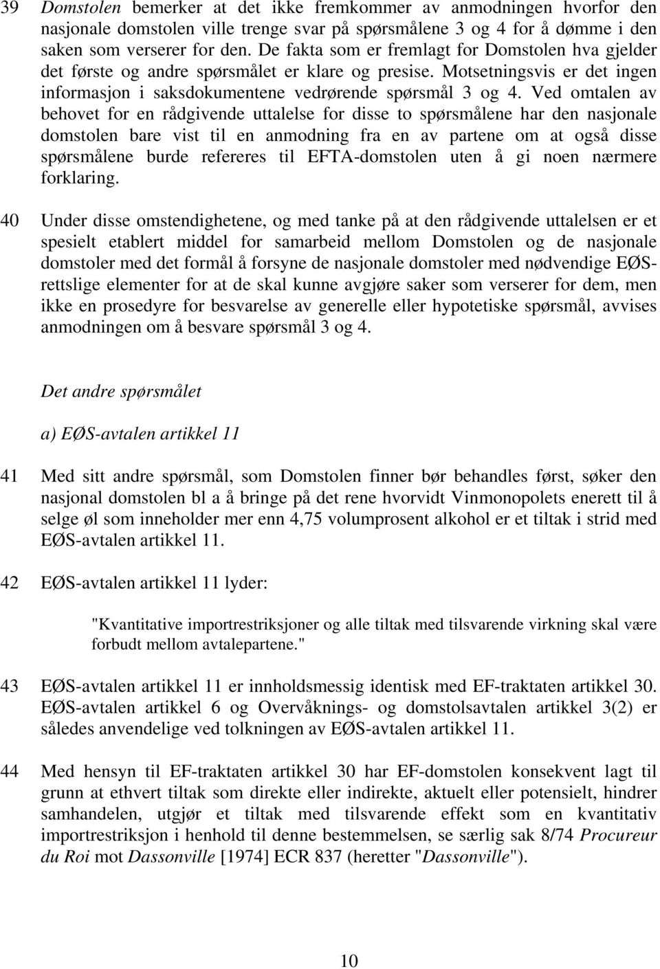 Ved omtalen av behovet for en rådgivende uttalelse for disse to spørsmålene har den nasjonale domstolen bare vist til en anmodning fra en av partene om at også disse spørsmålene burde refereres til