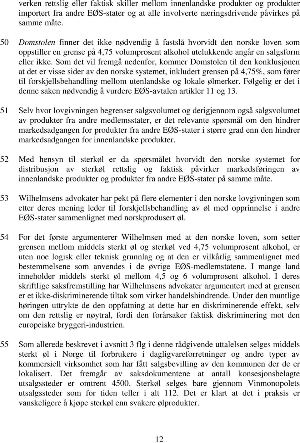 Som det vil fremgå nedenfor, kommer Domstolen til den konklusjonen at det er visse sider av den norske systemet, inkludert grensen på 4,75%, som fører til forskjellsbehandling mellom utenlandske og