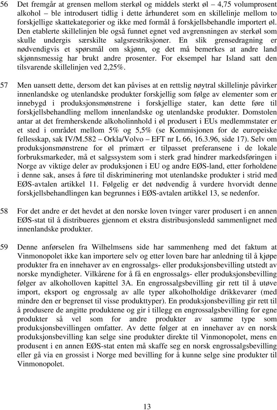 En slik grensedragning er nødvendigvis et spørsmål om skjønn, og det må bemerkes at andre land skjønnsmessig har brukt andre prosenter.