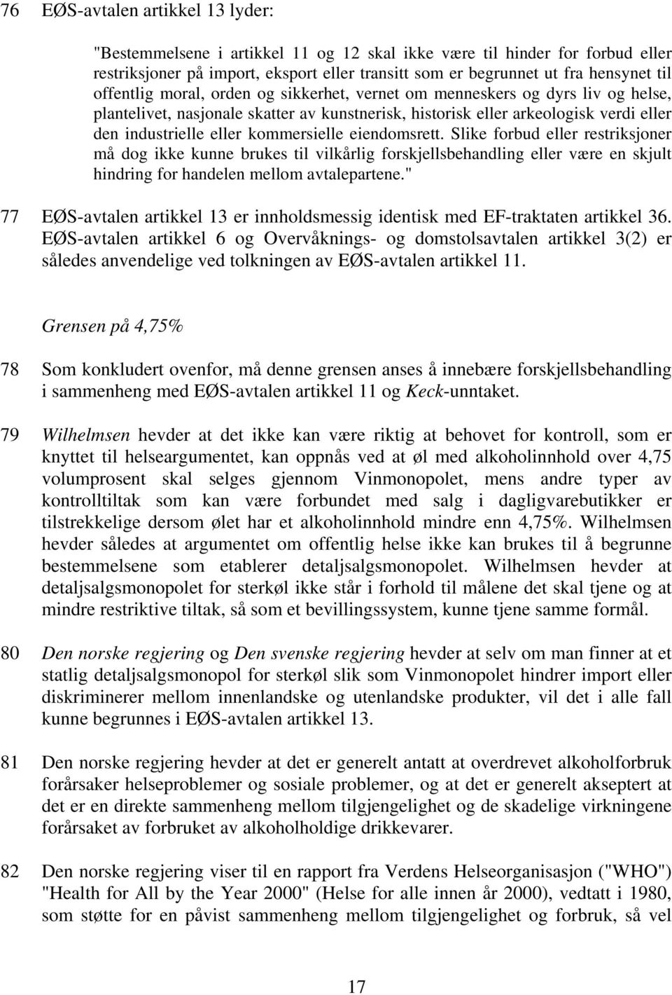 kommersielle eiendomsrett. Slike forbud eller restriksjoner må dog ikke kunne brukes til vilkårlig forskjellsbehandling eller være en skjult hindring for handelen mellom avtalepartene.