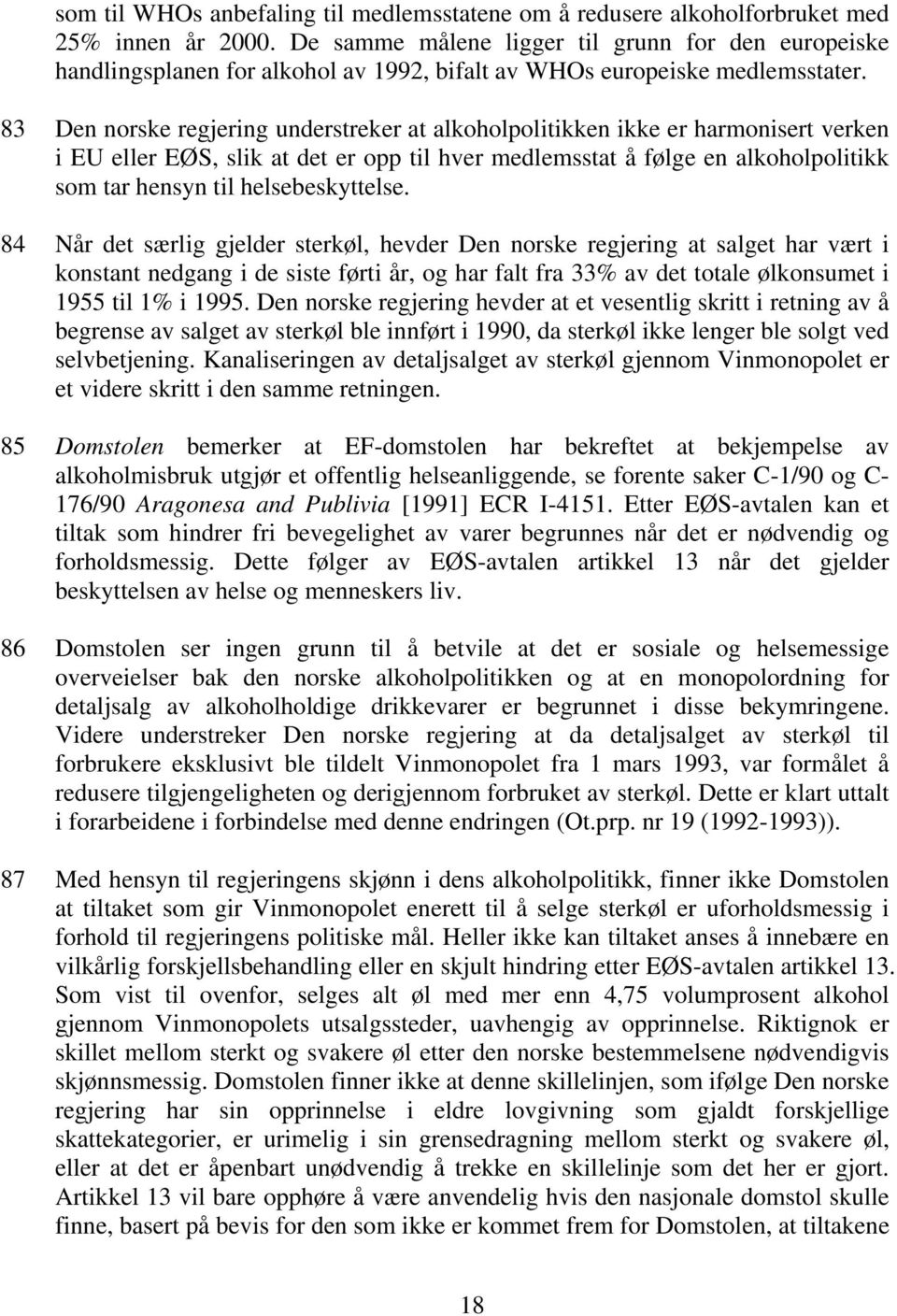 83 Den norske regjering understreker at alkoholpolitikken ikke er harmonisert verken i EU eller EØS, slik at det er opp til hver medlemsstat å følge en alkoholpolitikk som tar hensyn til