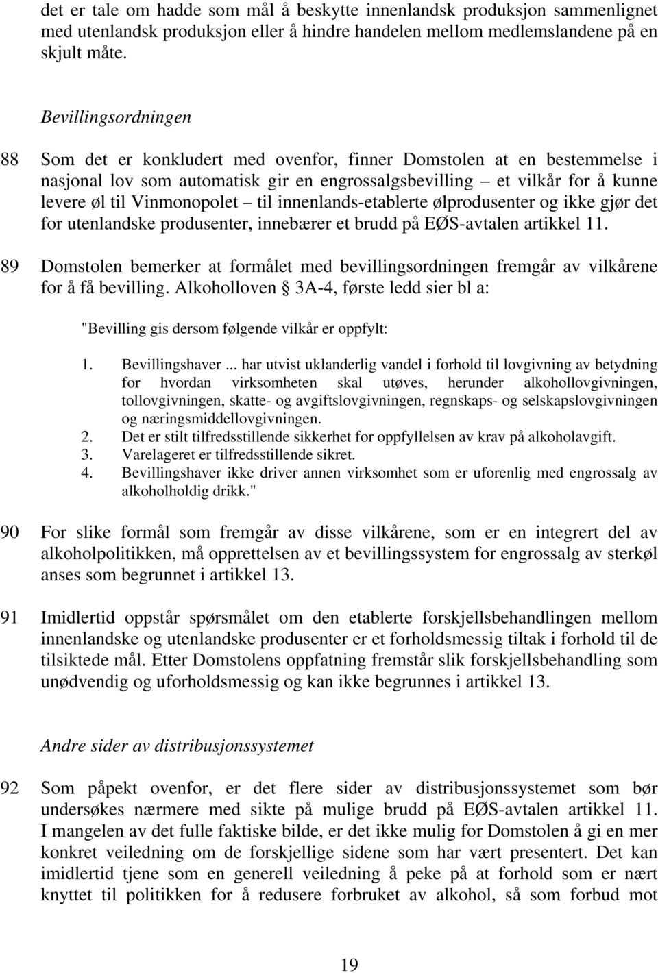 til innenlands-etablerte ølprodusenter og ikke gjør det for utenlandske produsenter, innebærer et brudd på EØS-avtalen artikkel 11.