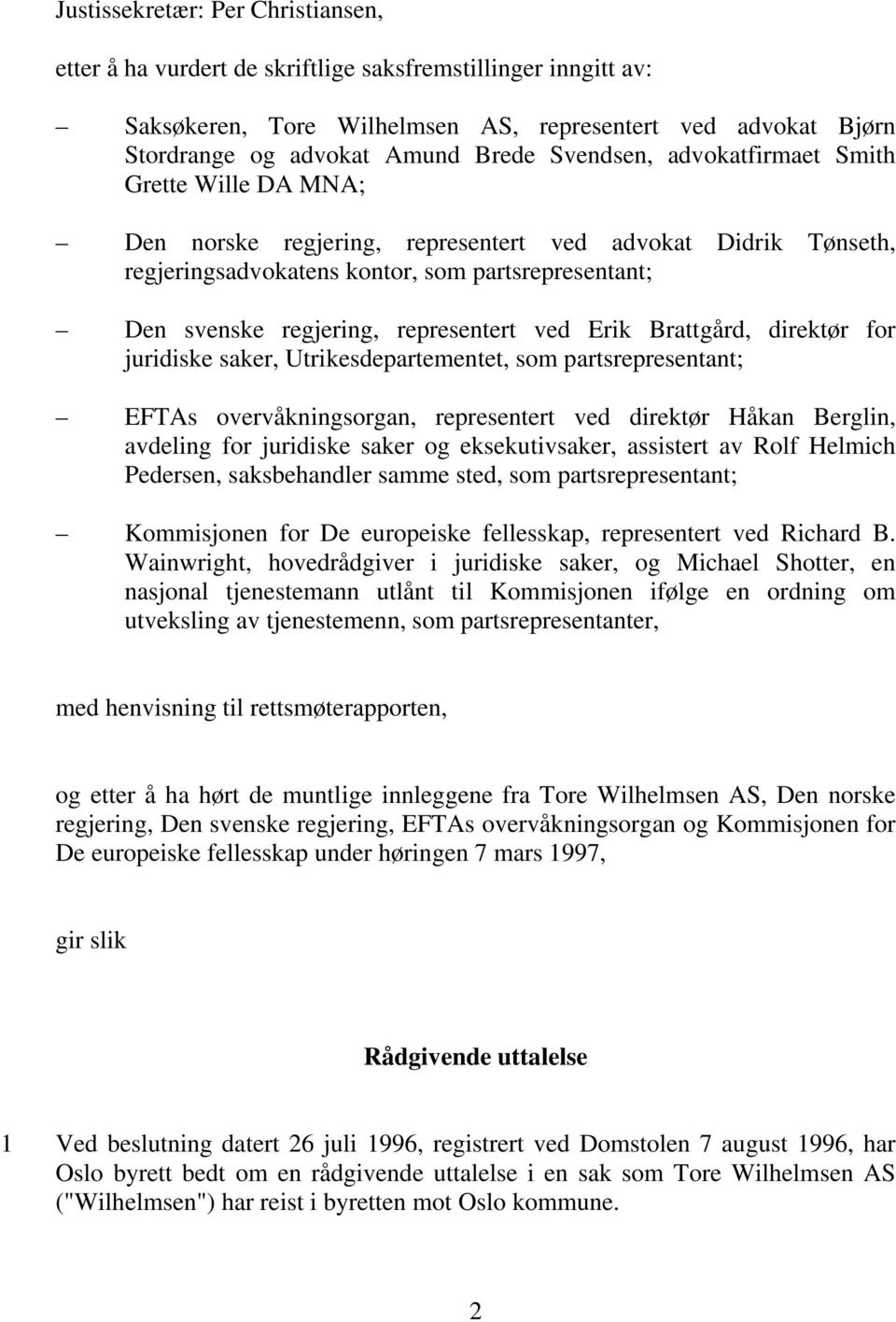 representert ved Erik Brattgård, direktør for juridiske saker, Utrikesdepartementet, som partsrepresentant; EFTAs overvåkningsorgan, representert ved direktør Håkan Berglin, avdeling for juridiske