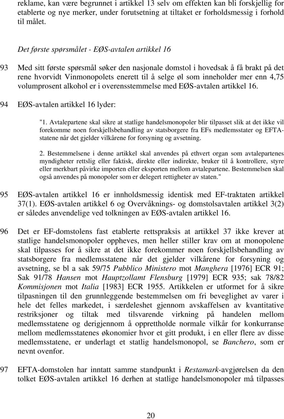 mer enn 4,75 volumprosent alkohol er i overensstemmelse med EØS-avtalen artikkel 16. 94 EØS-avtalen artikkel 16 lyder: "1.