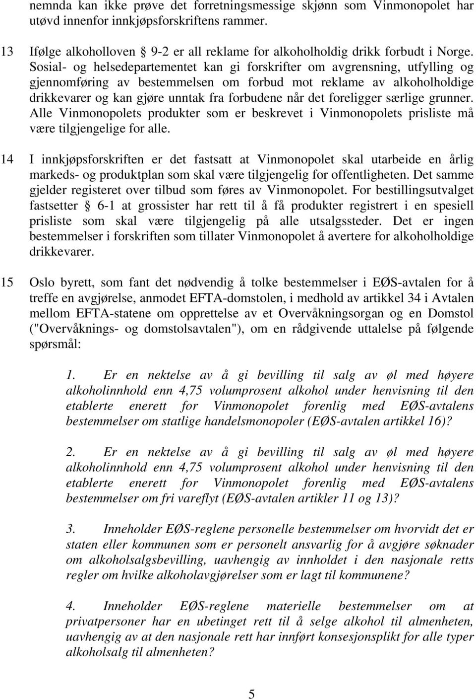 det foreligger særlige grunner. Alle Vinmonopolets produkter som er beskrevet i Vinmonopolets prisliste må være tilgjengelige for alle.