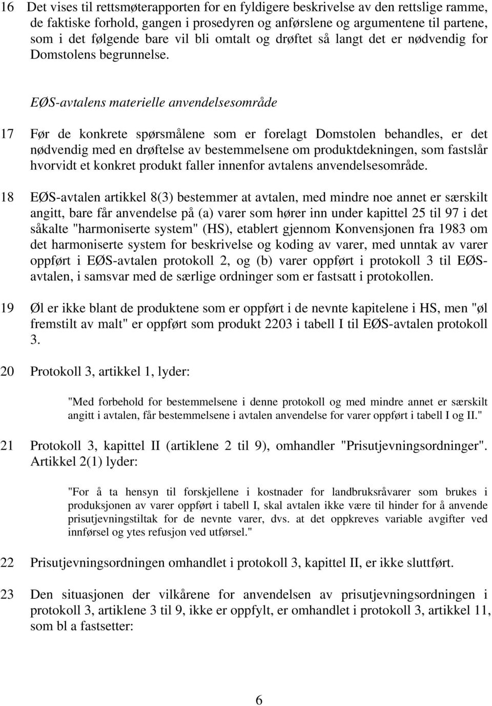 EØS-avtalens materielle anvendelsesområde 17 Før de konkrete spørsmålene som er forelagt Domstolen behandles, er det nødvendig med en drøftelse av bestemmelsene om produktdekningen, som fastslår