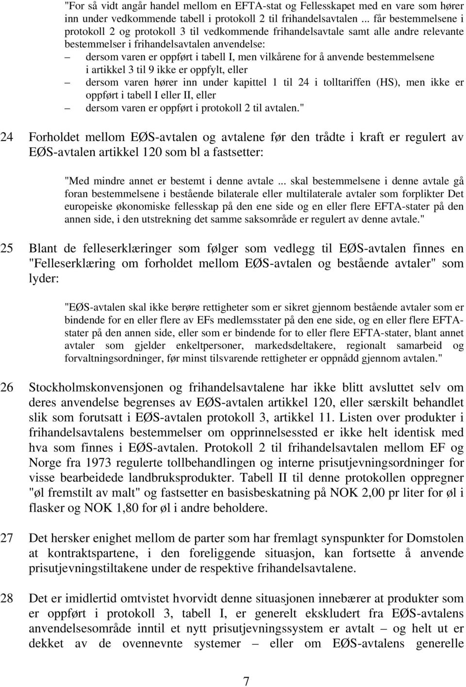 vilkårene for å anvende bestemmelsene i artikkel 3 til 9 ikke er oppfylt, eller dersom varen hører inn under kapittel 1 til 24 i tolltariffen (HS), men ikke er oppført i tabell I eller II, eller