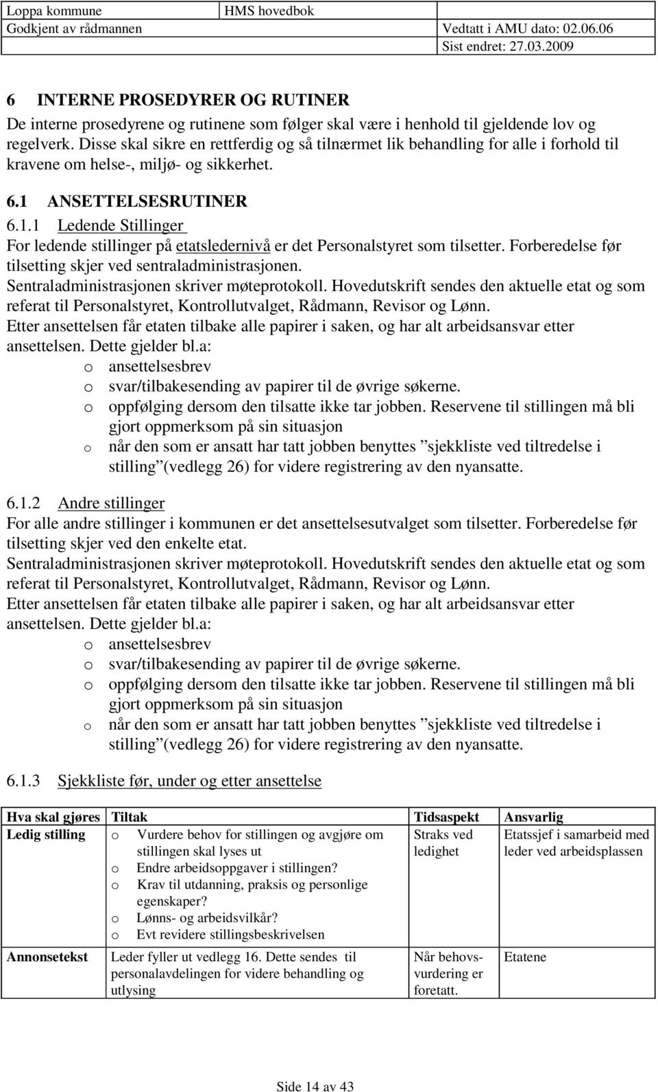 ANSETTELSESRUTINER 6.1.1 Ledende Stillinger For ledende stillinger på etatsledernivå er det Personalstyret som tilsetter. Forberedelse før tilsetting skjer ved sentraladministrasjonen.