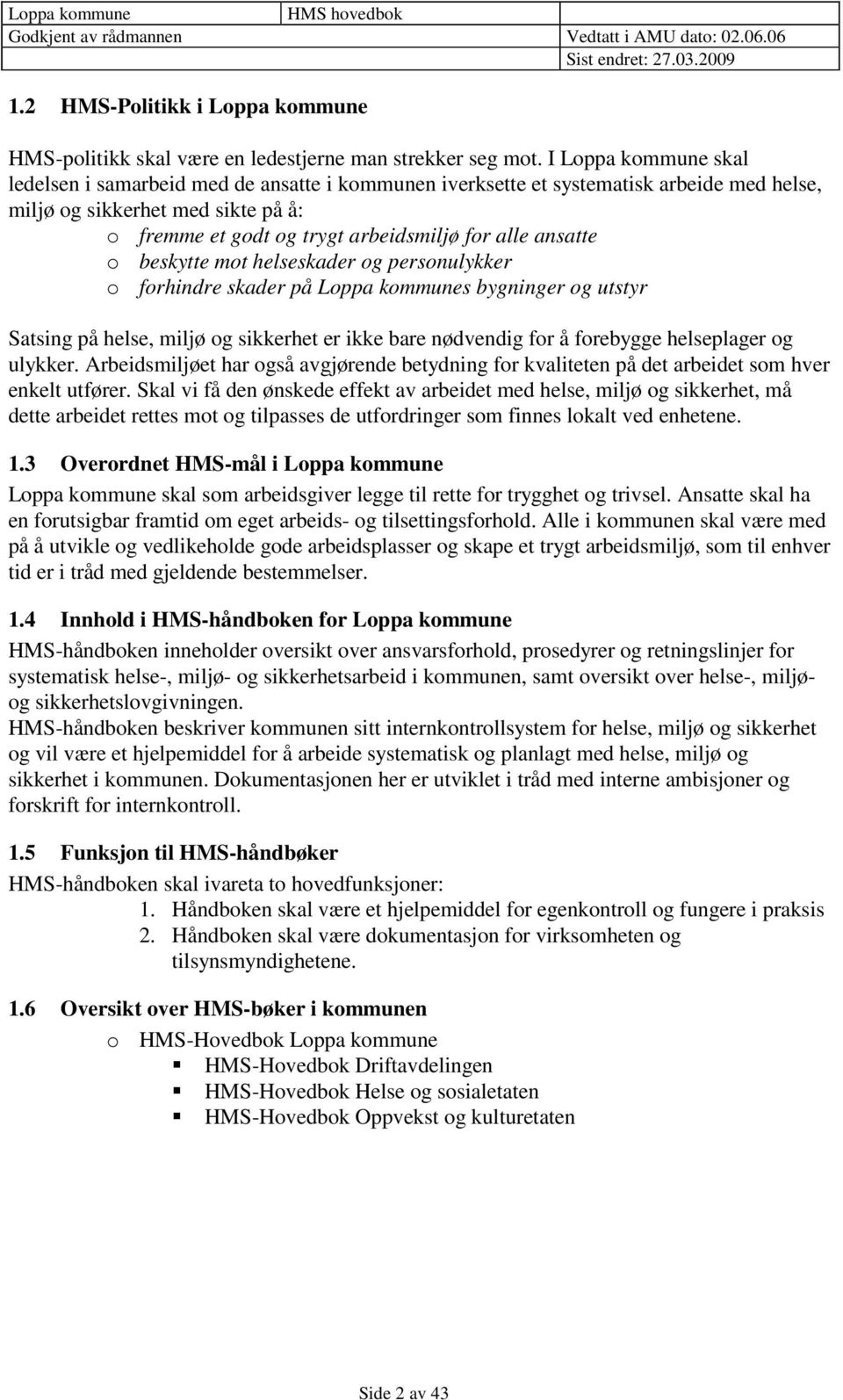 ansatte o beskytte mot helseskader og personulykker o forhindre skader på Loppa kommunes bygninger og utstyr Satsing på helse, miljø og sikkerhet er ikke bare nødvendig for å forebygge helseplager og