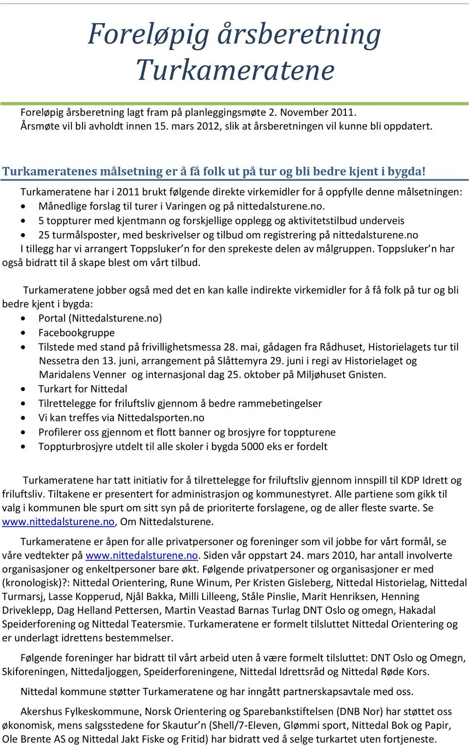 Turkameratene har i 2011 brukt følgende direkte virkemidler for å oppfylle denne målsetningen: Månedlige forslag til turer i Varingen og på nittedalsturene.no.