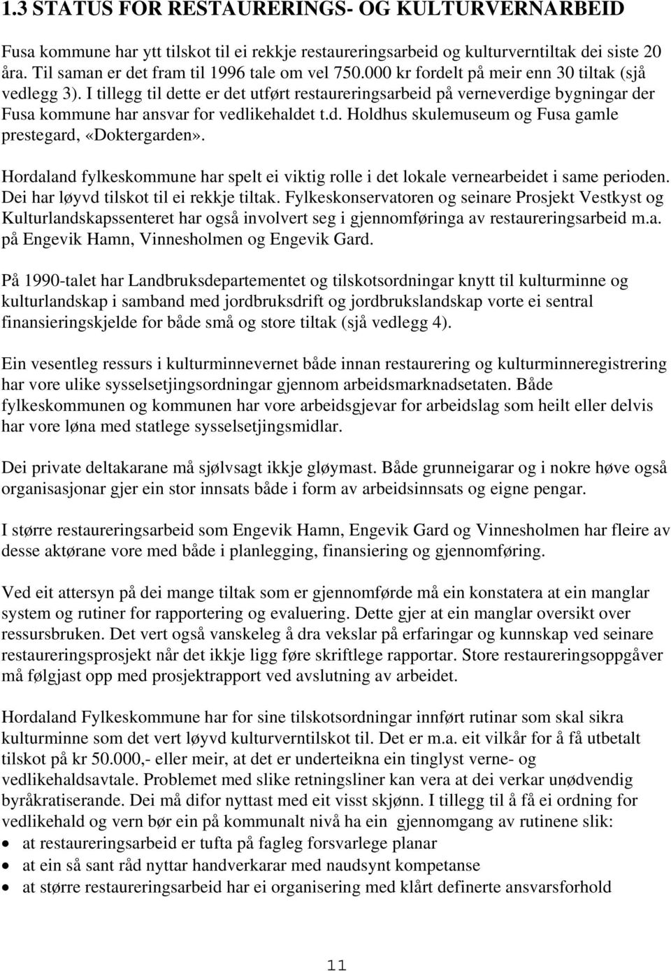 Hordaland fylkeskommune har spelt ei viktig rolle i det lokale vernearbeidet i same perioden. Dei har løyvd tilskot til ei rekkje tiltak.
