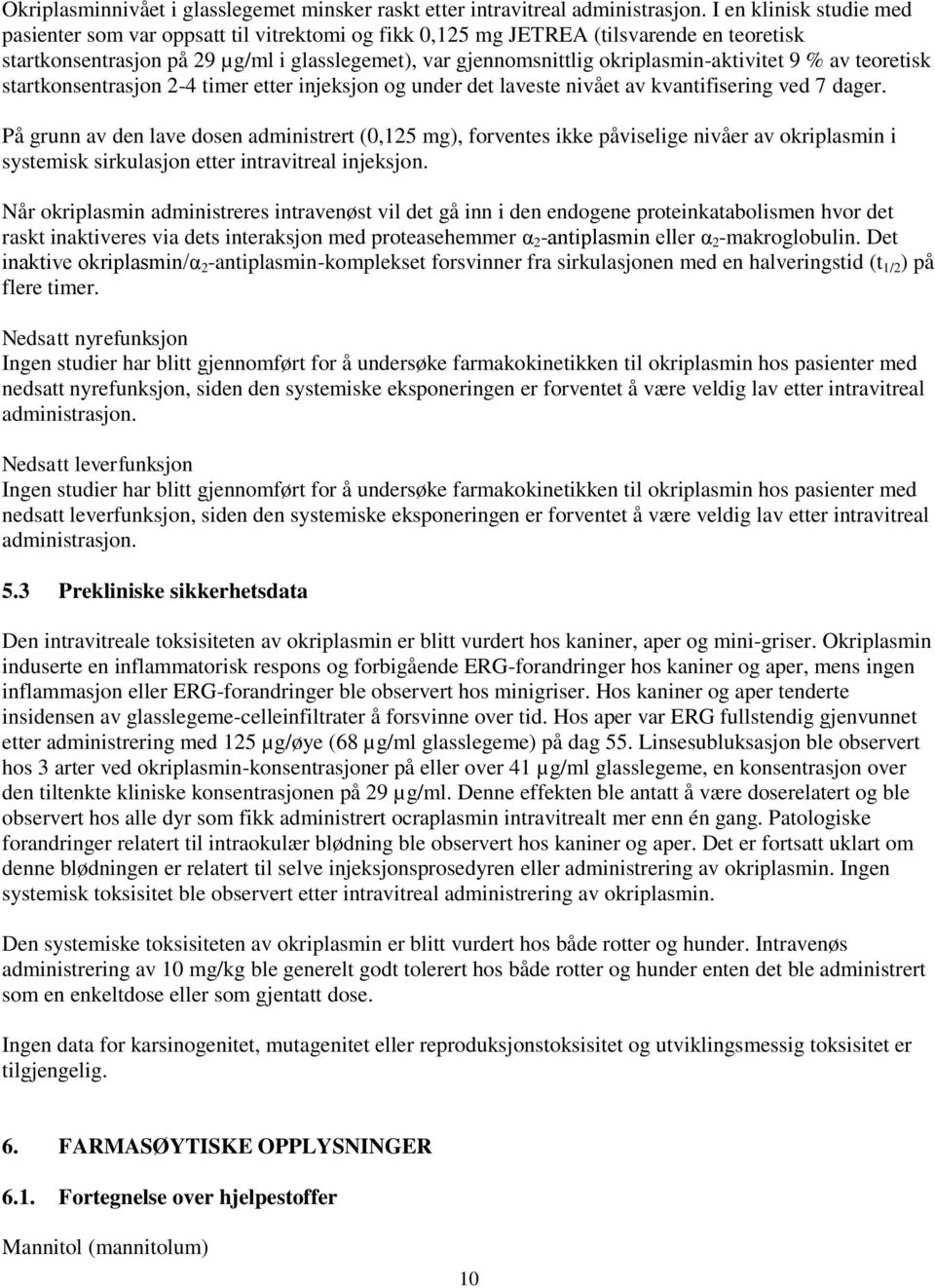 okriplasmin-aktivitet 9 % av teoretisk startkonsentrasjon 2-4 timer etter injeksjon og under det laveste nivået av kvantifisering ved 7 dager.